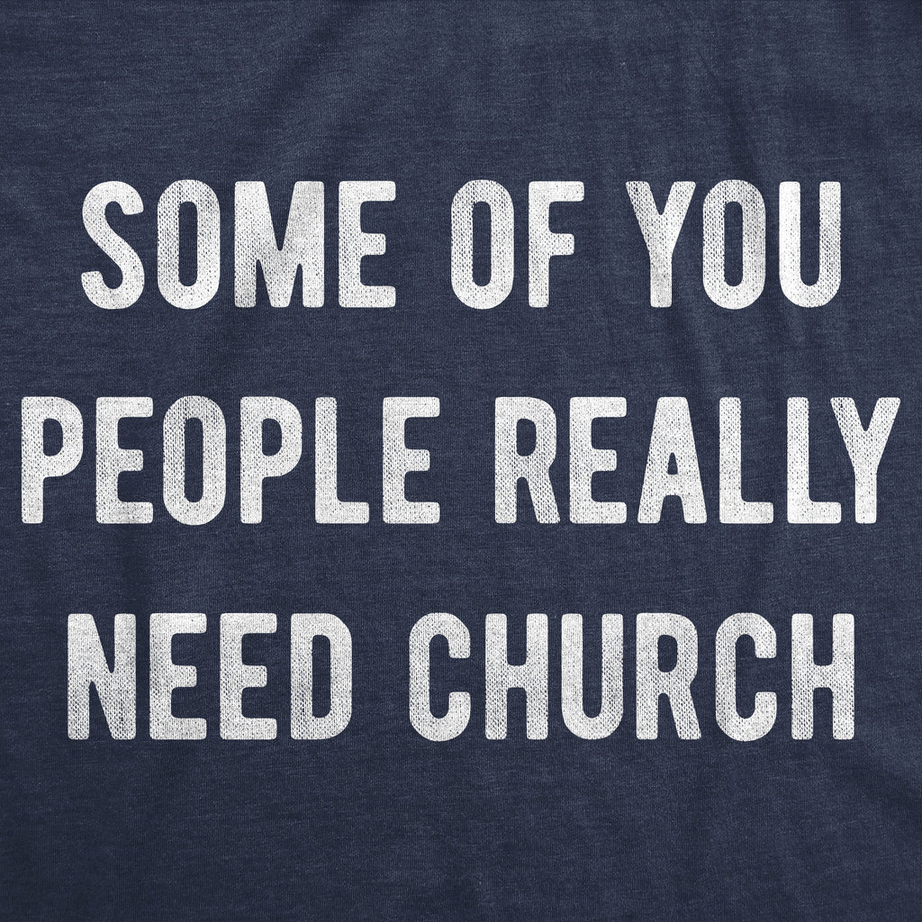 Some Of You People Really Need Church Men's T Shirt