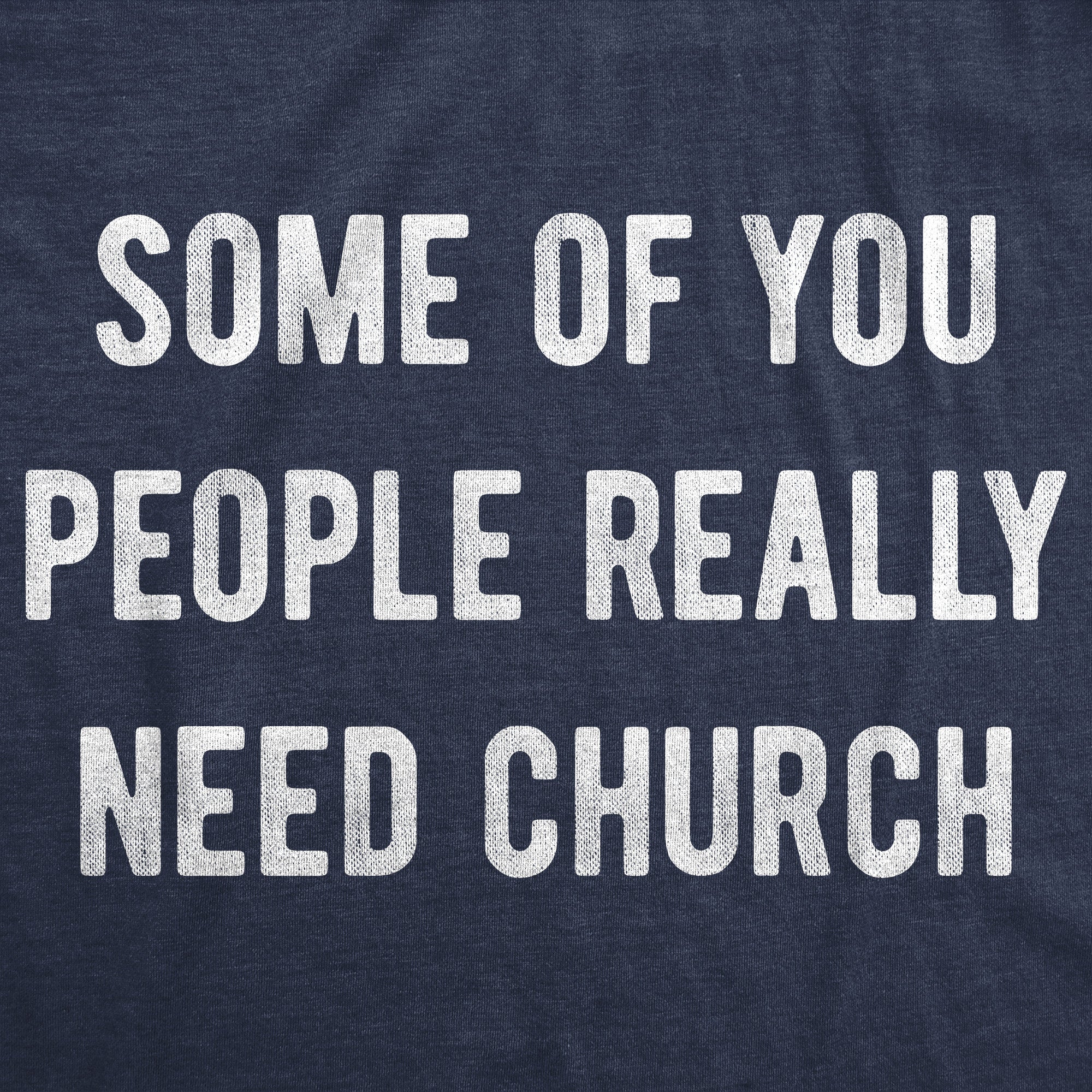 Some Of You People Really Need Church Men's T Shirt