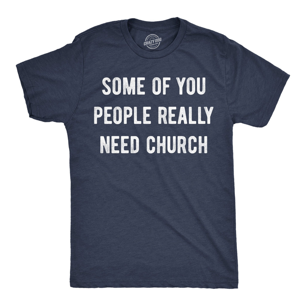 Some Of You People Really Need Church Men's T Shirt