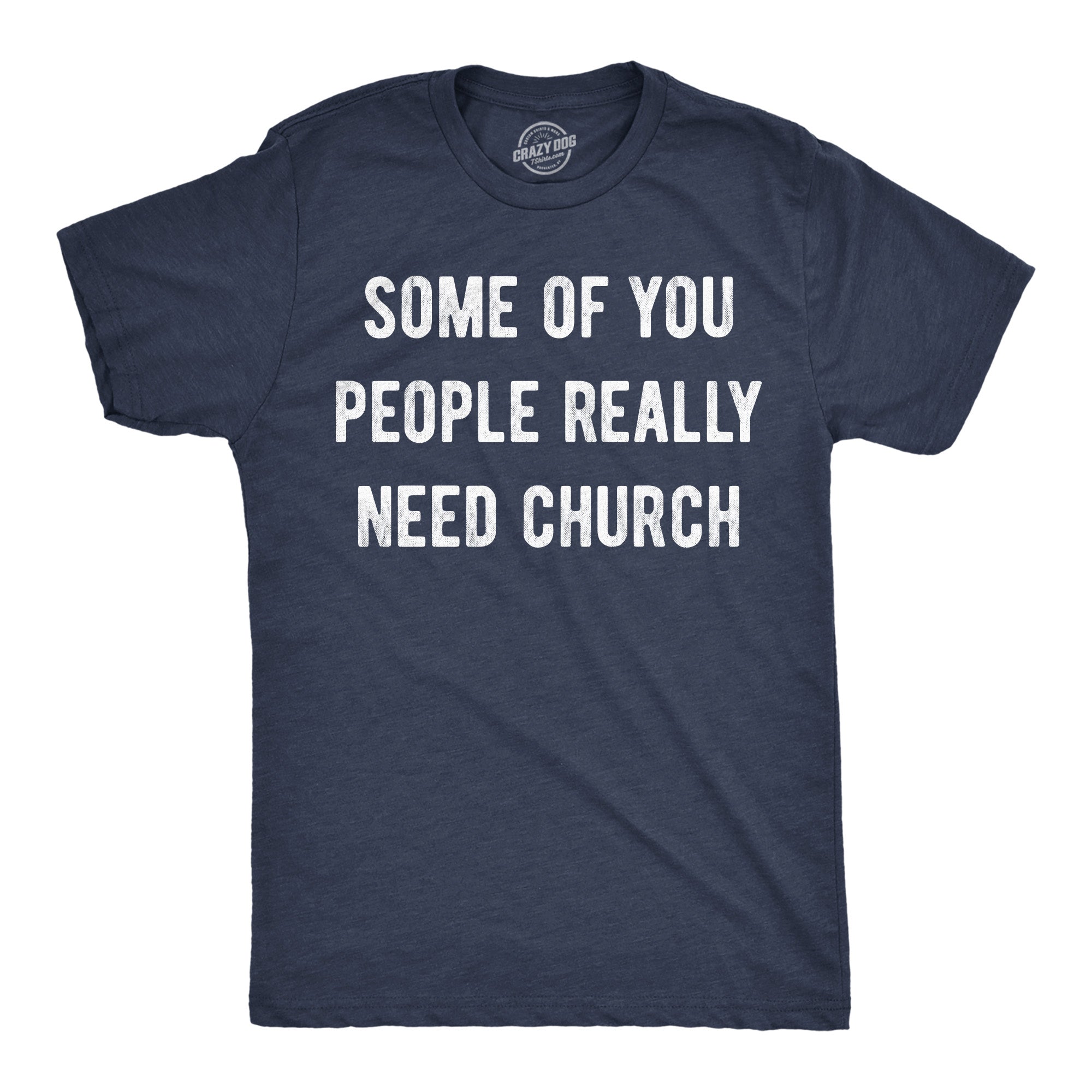 Some Of You People Really Need Church Men's T Shirt