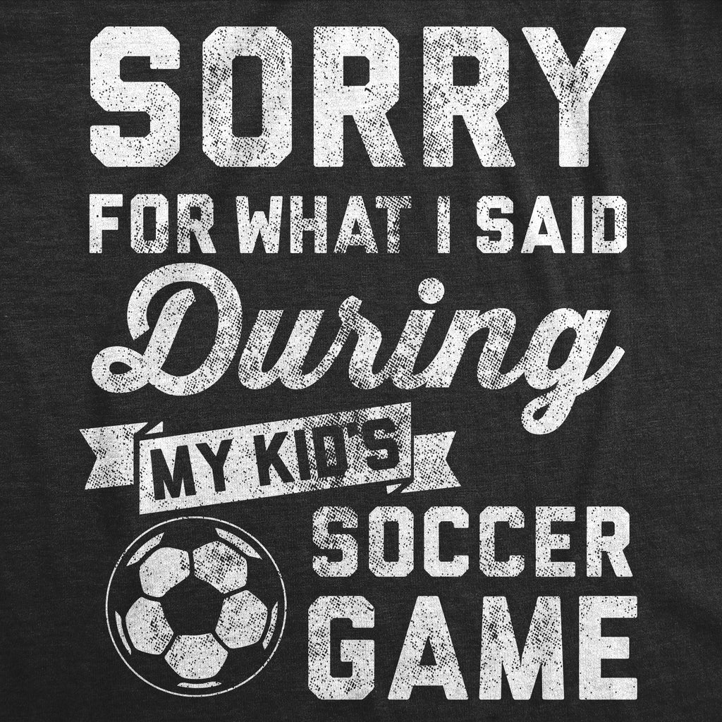 Sorry For What I Said During My Kids Soccer Game Women's T Shirt
