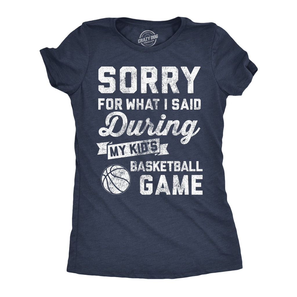 Sorry For What I Said Durring My Kids Basketball Game Women's T Shirt