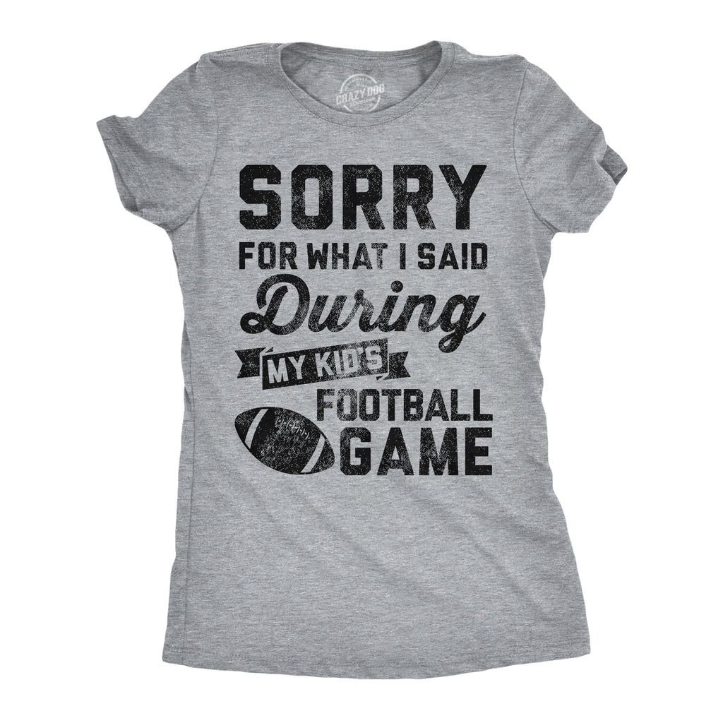 Sorry For What I Said Durring My Kids Football Game Women's T Shirt