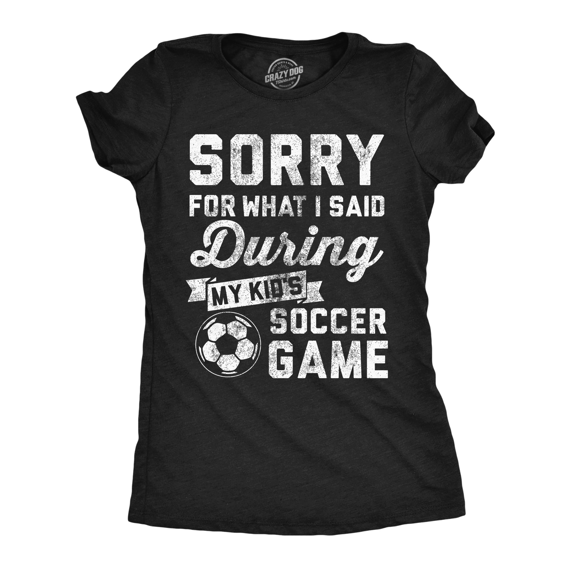 Sorry For What I Said During My Kids Soccer Game Women's T Shirt