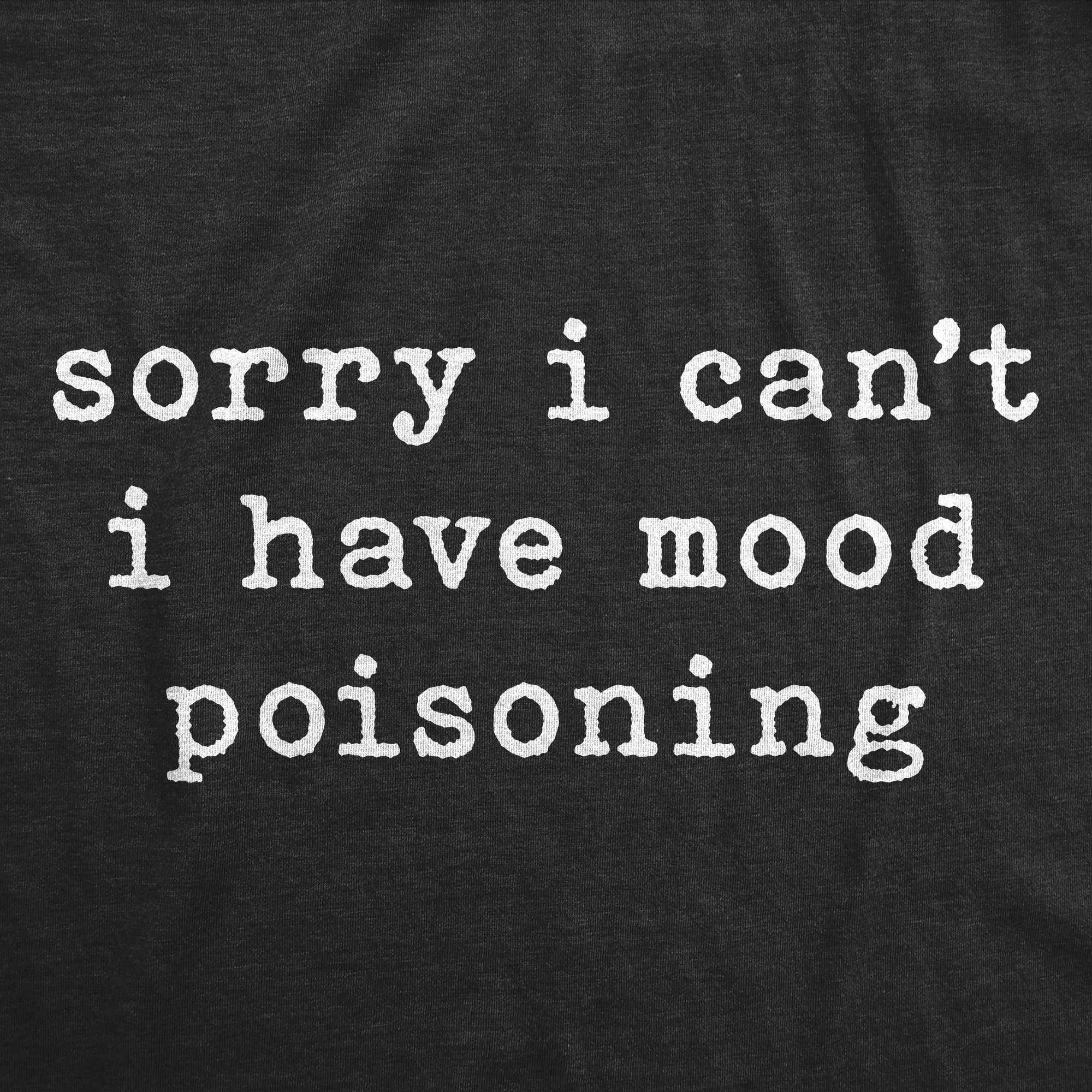 Sorry I Cant I Have Mood Poisoning Men's T Shirt