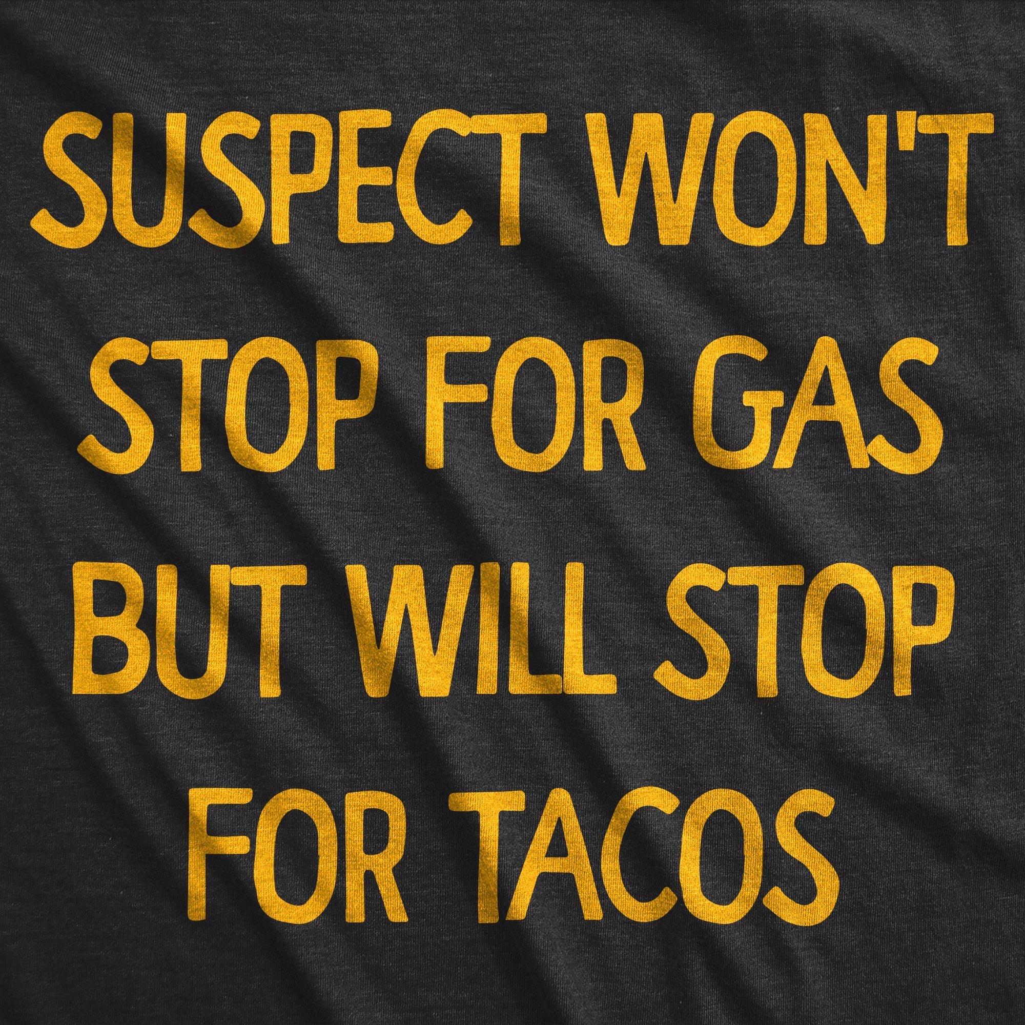 Suspect Wont Stop For Gas But Will Stop For Tacos Men's T Shirt