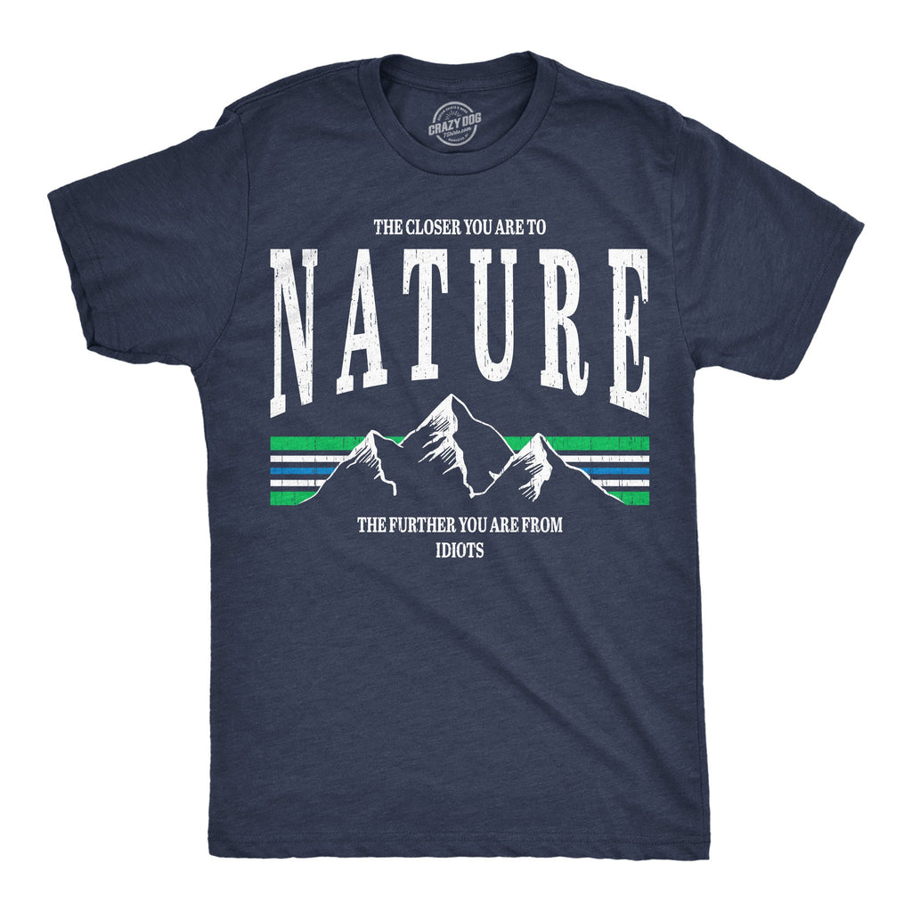 The Closer You Are To Nature The Further You Are From Idiots Men's T Shirt