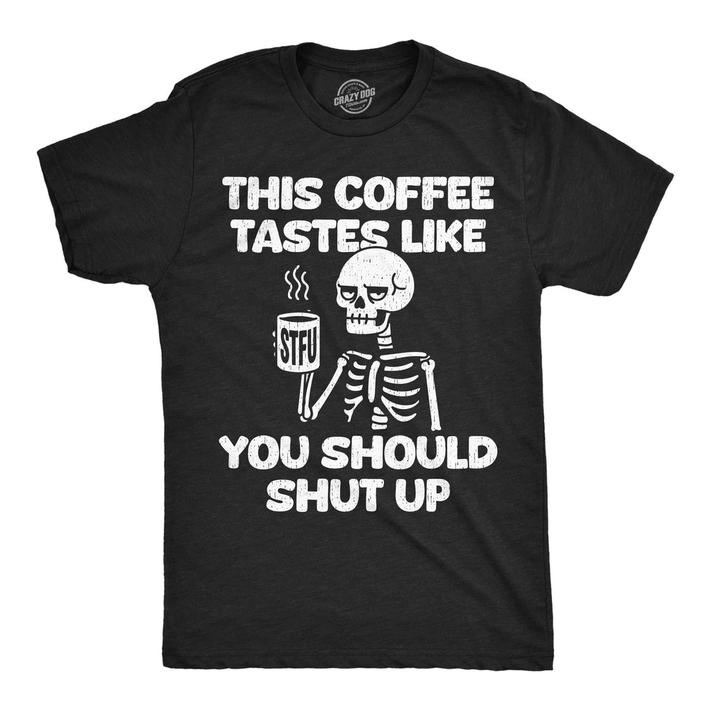 This Coffee Tastes Like You Should Shut Up Men's T Shirt