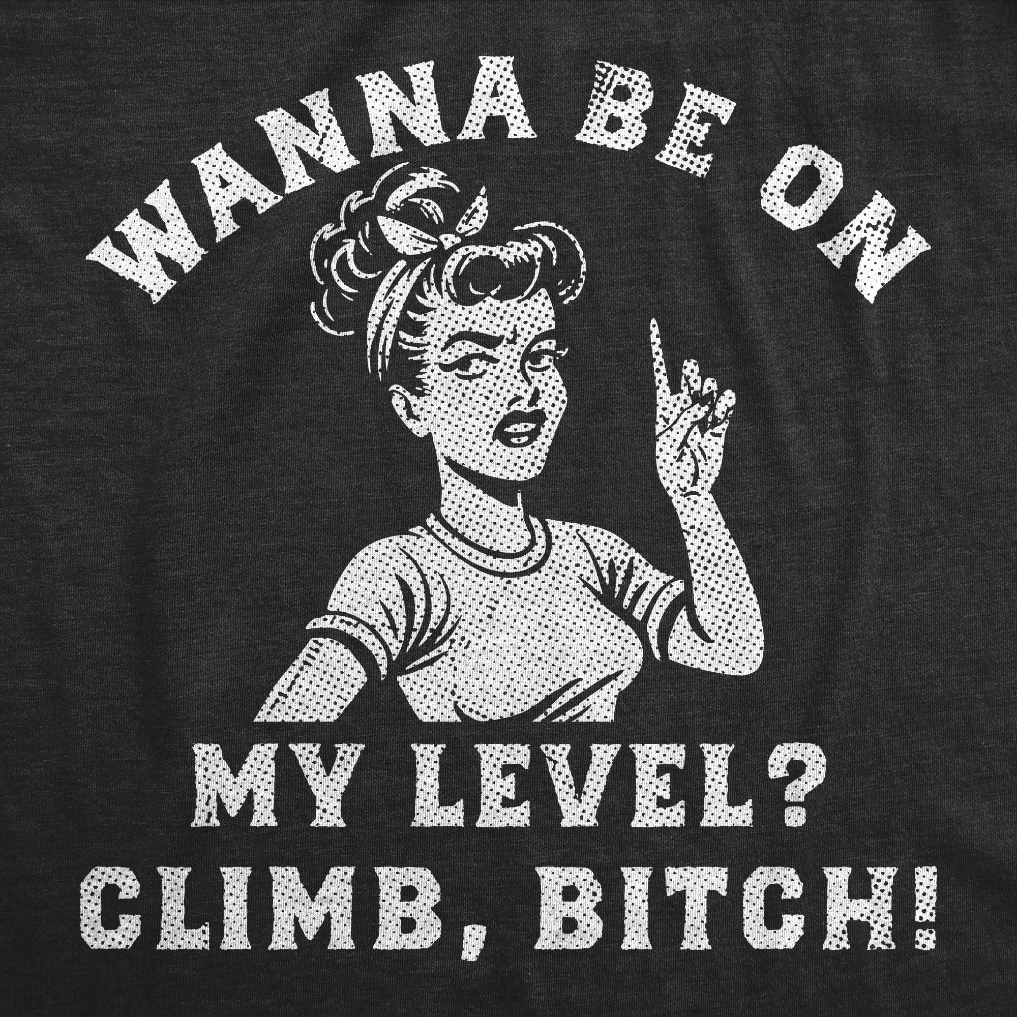 Wanna Be On My Level Climb Bitch Women's T Shirt
