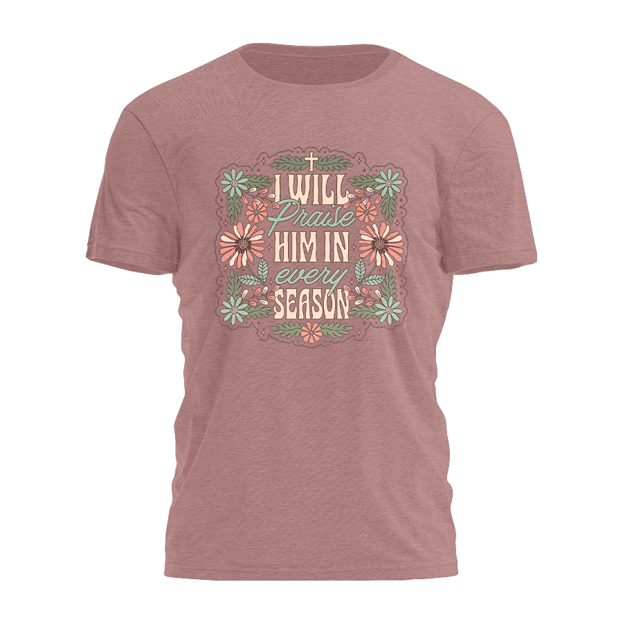 I Will Praise Him in Every Season Tee - 3688 Hoodie, Sweatshirt | PodTeesHub.com