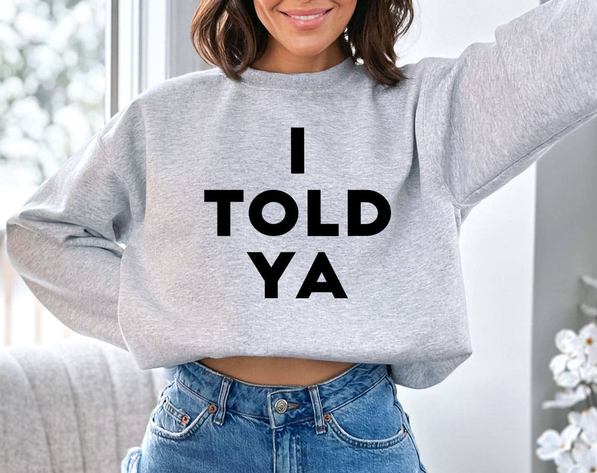 I Told You - Funny Sarcastic Saying Office Sweatshirt T-Shirts, Hoodie | PodTeesHub.com