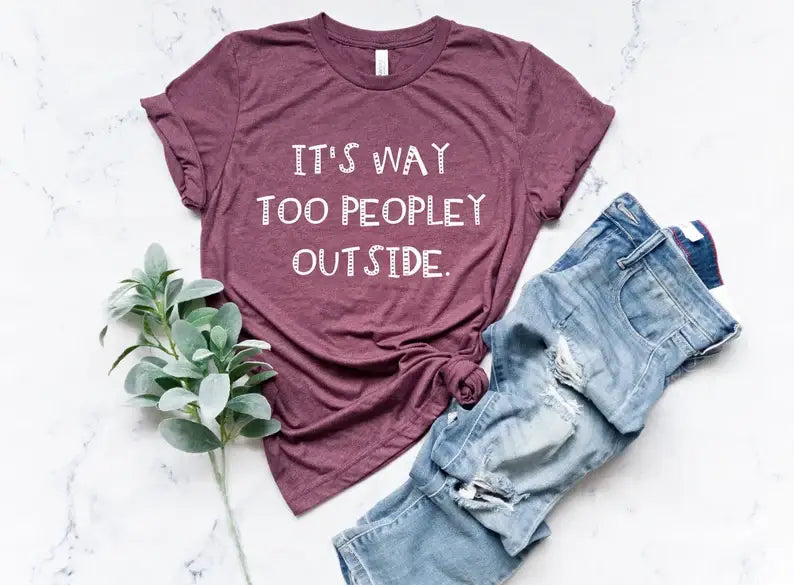 Its Way Too Peopley Outside T-Shirt Hoodie, Sweatshirt | PodTeesHub.com