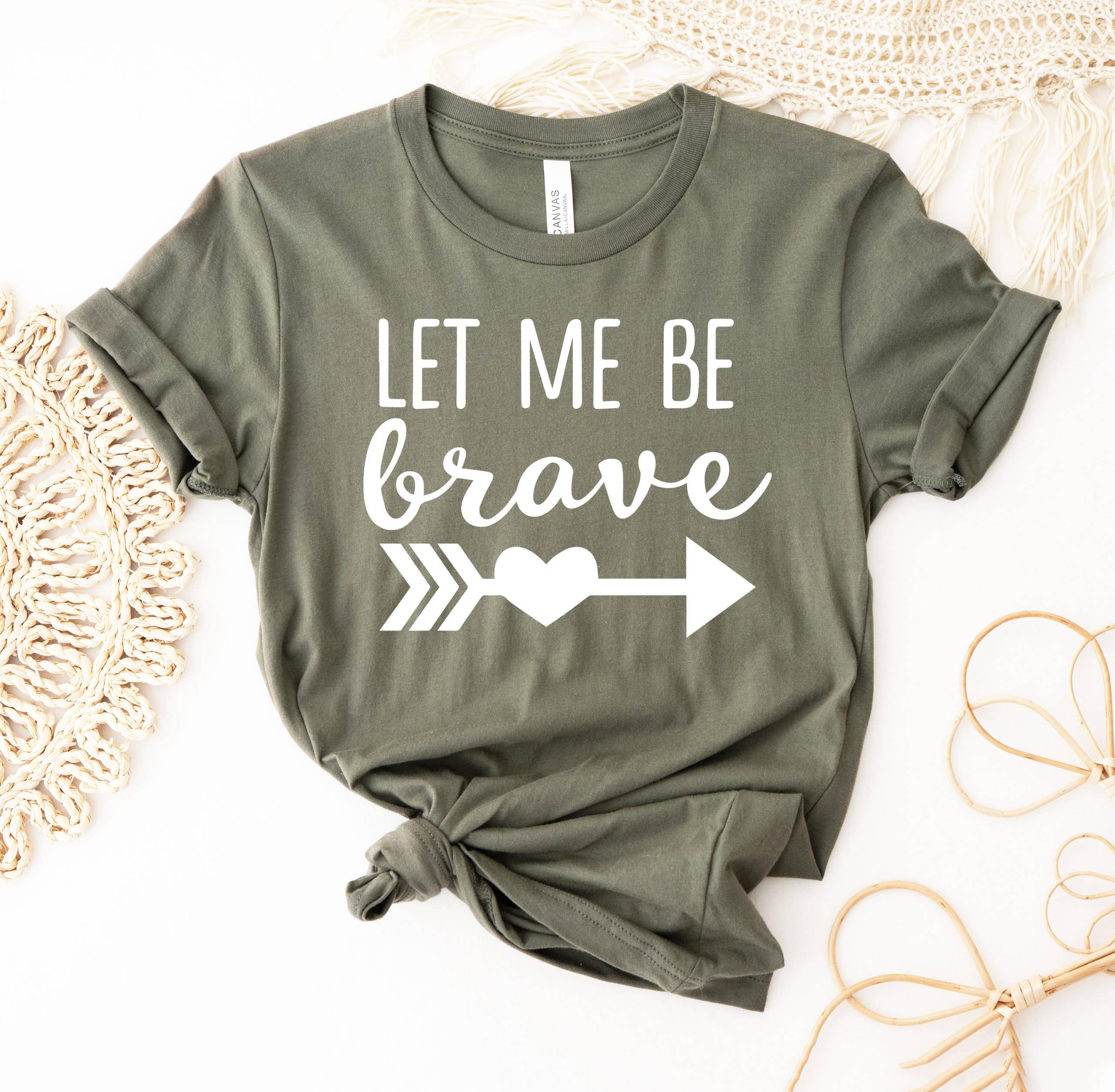 Let Me Be Brave T-Shirt Hoodie, Sweatshirt | PodTeesHub.com