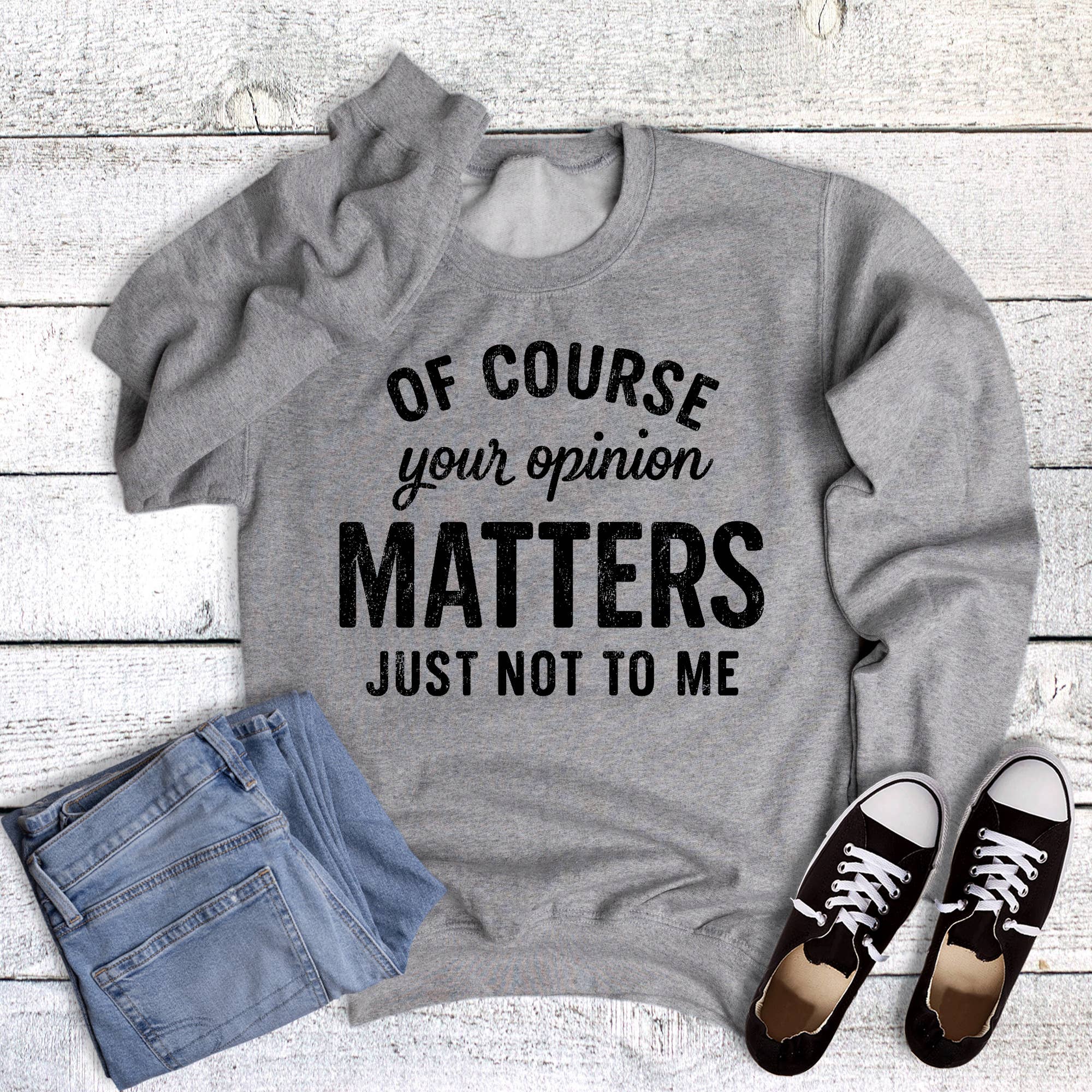 Funny of Course Your Opinion Matters Sweatshirt T-Shirts, Hoodie | PodTeesHub.com