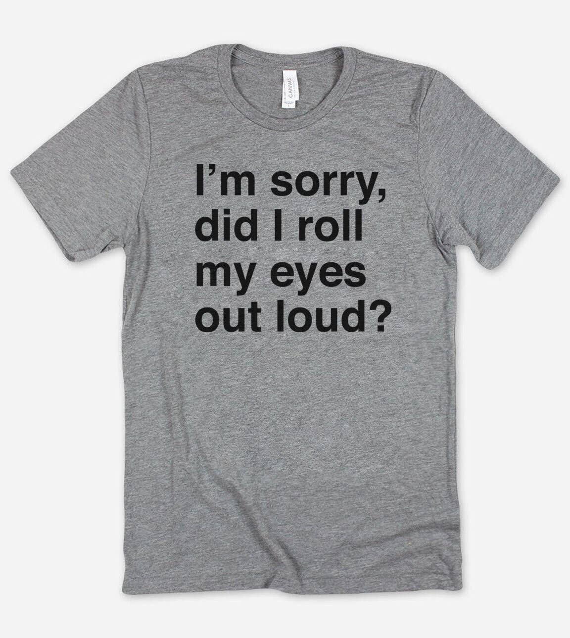 Sorry Did I Roll My Eyes?  - Funny Nerd Sassy Cute T-Shirt Hoodie, Sweatshirt | PodTeesHub.com