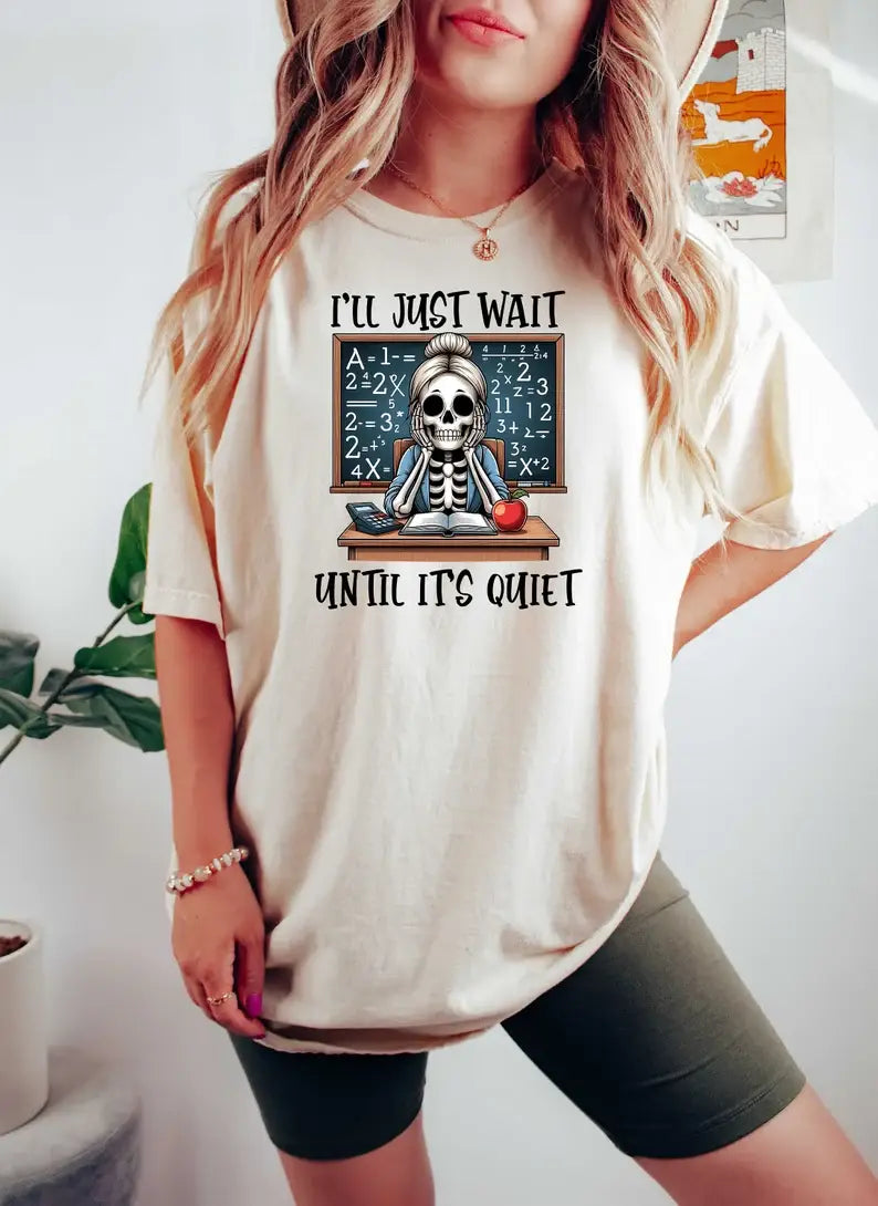 I'll Just Wait Until It's Quiet T-Shirt, Funny Teacher Shirt Hoodie, Sweatshirt | PodTeesHub.com
