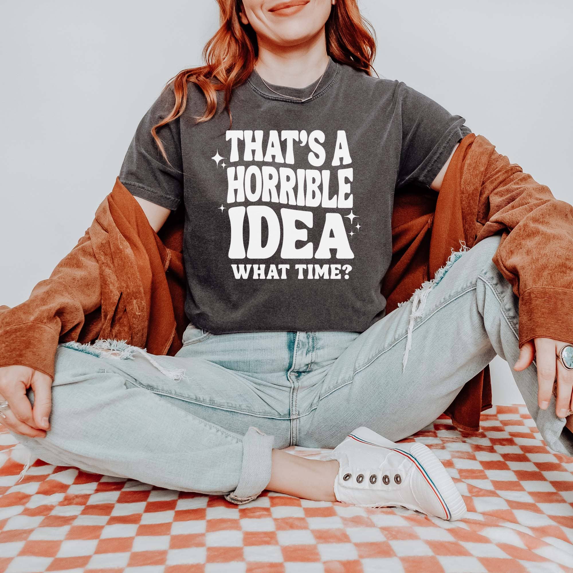 That's A Horrible Idea What Time Shirt, Funny Graphic Tee Hoodie, Sweatshirt | PodTeesHub.com