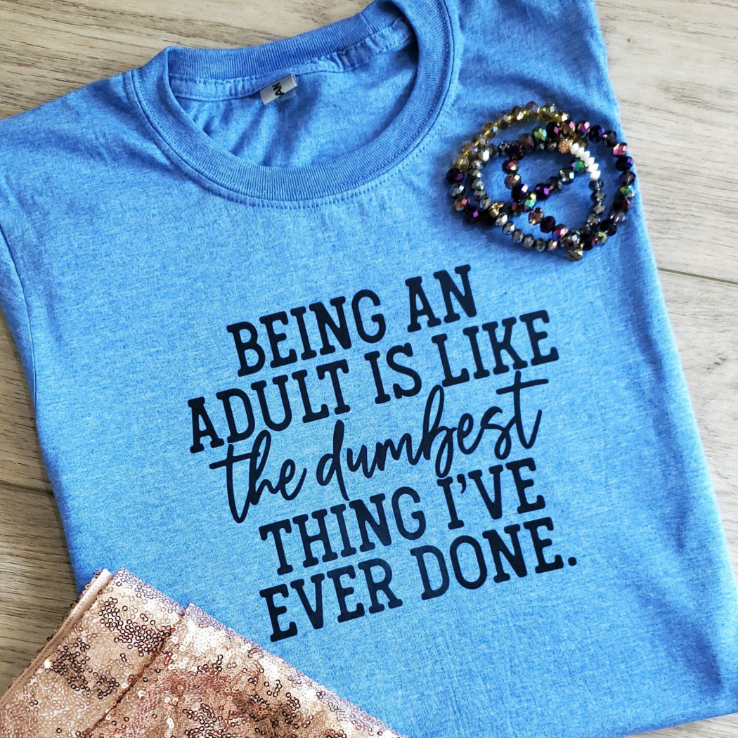 Being An Adult Is Like the Dumbest Thing Graphic Tee Hoodie, Sweatshirt | PodTeesHub.com