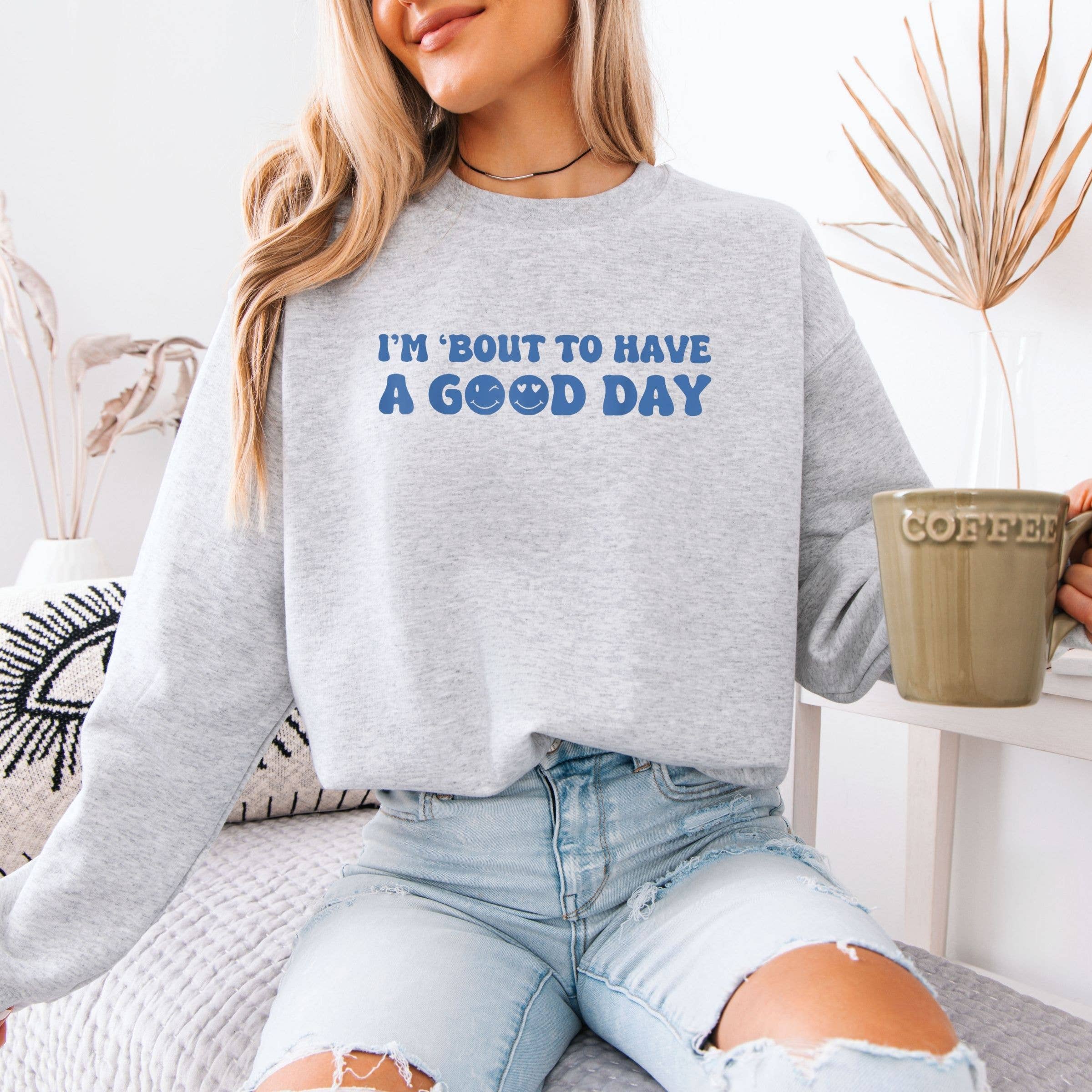 I Am About To Have A Good Day Graphic Sweatshirt T-Shirts, Hoodie | PodTeesHub.com