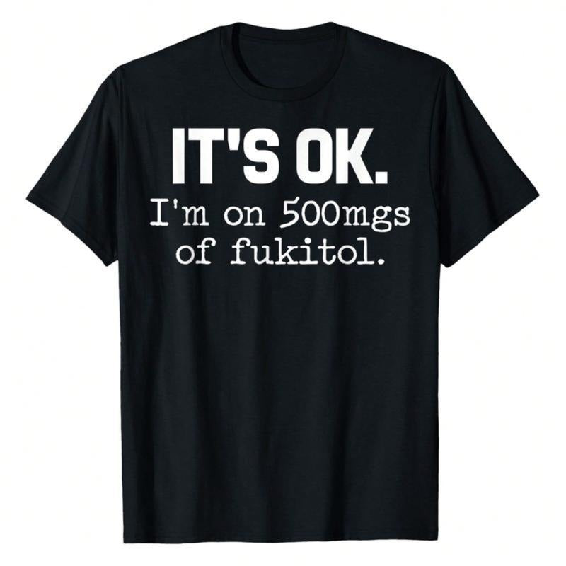 [100% Cotton] 'It'S Ok" I'M On 500Mg Of Fukitol Funny Sarcasm T-Shirt, Pure Cotton, Casual Crew Neck, Great For Day...