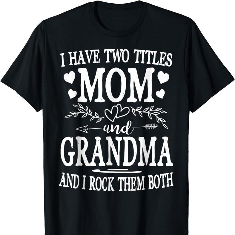 100% Cotton [100% Cotton] I Have Two Titles Mom And Grandma Shirt Mothers Day T-Shirt Summer Streetwear Golf Gift T-Shirt...