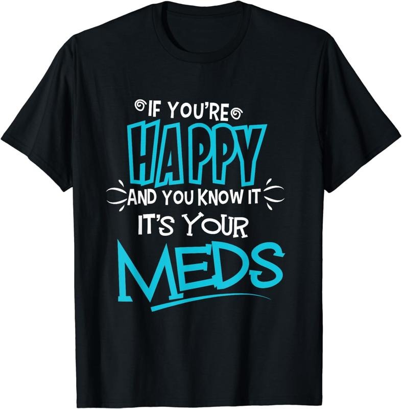 [100% Cotton] If You're Happy And You Know It It's Your Meds Funny Shirt Hoodie, Sweatshirt | PodTeesHub.com