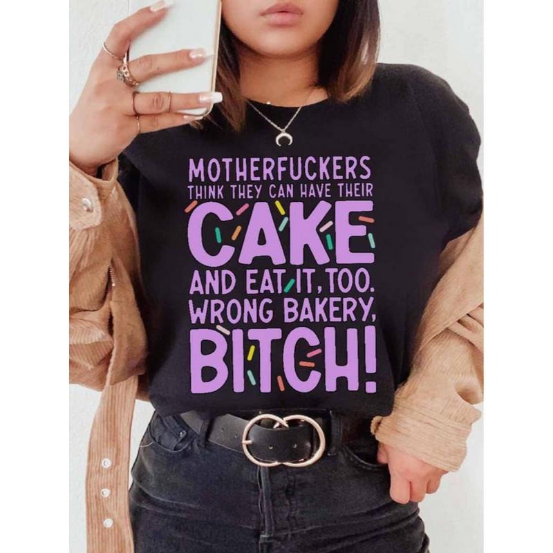 [100% Cotton] Motherfuckers Think They Can Have Their Cake And Eat It, Too. Wrong Bakery, Bitch. ~ Unisex Apparel Printed...