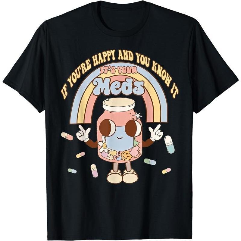 [100% Cotton]If You're Happy And You Know It Its Your Meds Funny Pill Tee T-Shirt Hoodie, Sweatshirt | PodTeesHub.com