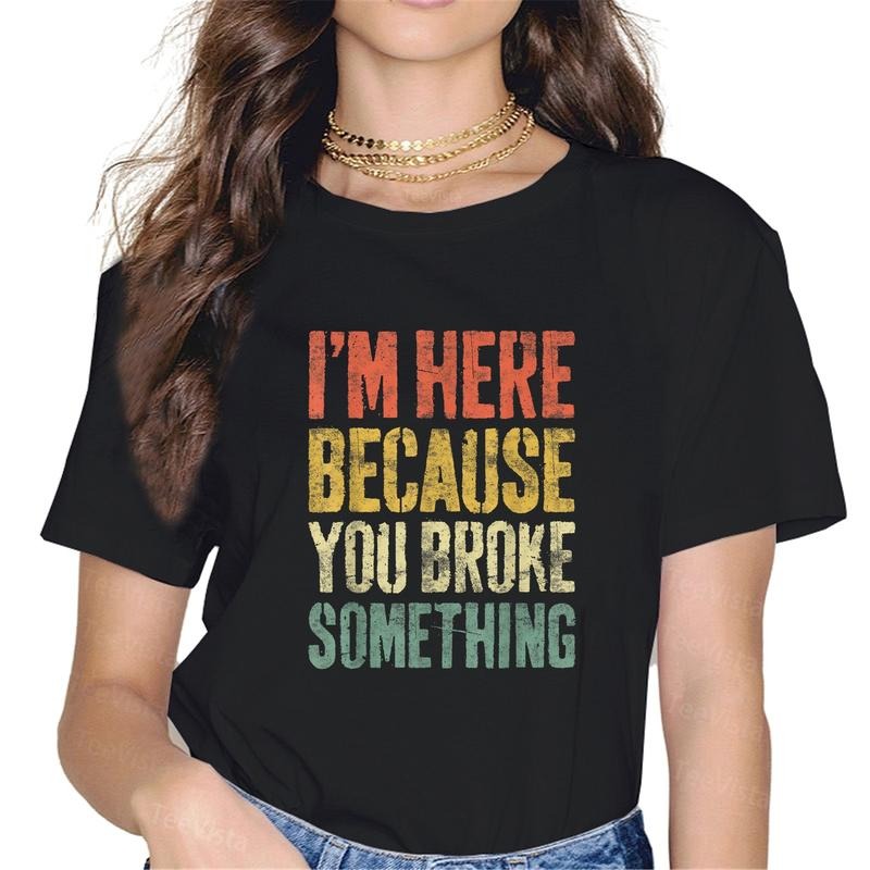 100% cotton I'm Here Because You Broke Something T-Shirt Mechanic Shirt T-Shirt women graphic shirts Hoodie, Sweatshirt
