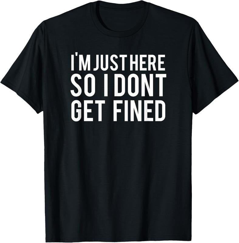 100% cotton I'm Just Here So I Don't Get Fined T-Shirt women graphic shirts Hoodie, Sweatshirt | PodTeesHub.com