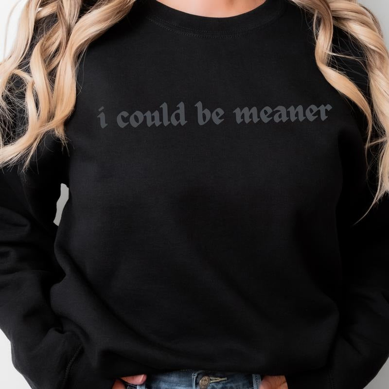 107T. I COULD BE MEANER DARK & EDGY Graphic Tees Casual T-Shirt Long Sleeve Crewneck or Hoodie Grunge Alt Aesthetic Edgy...