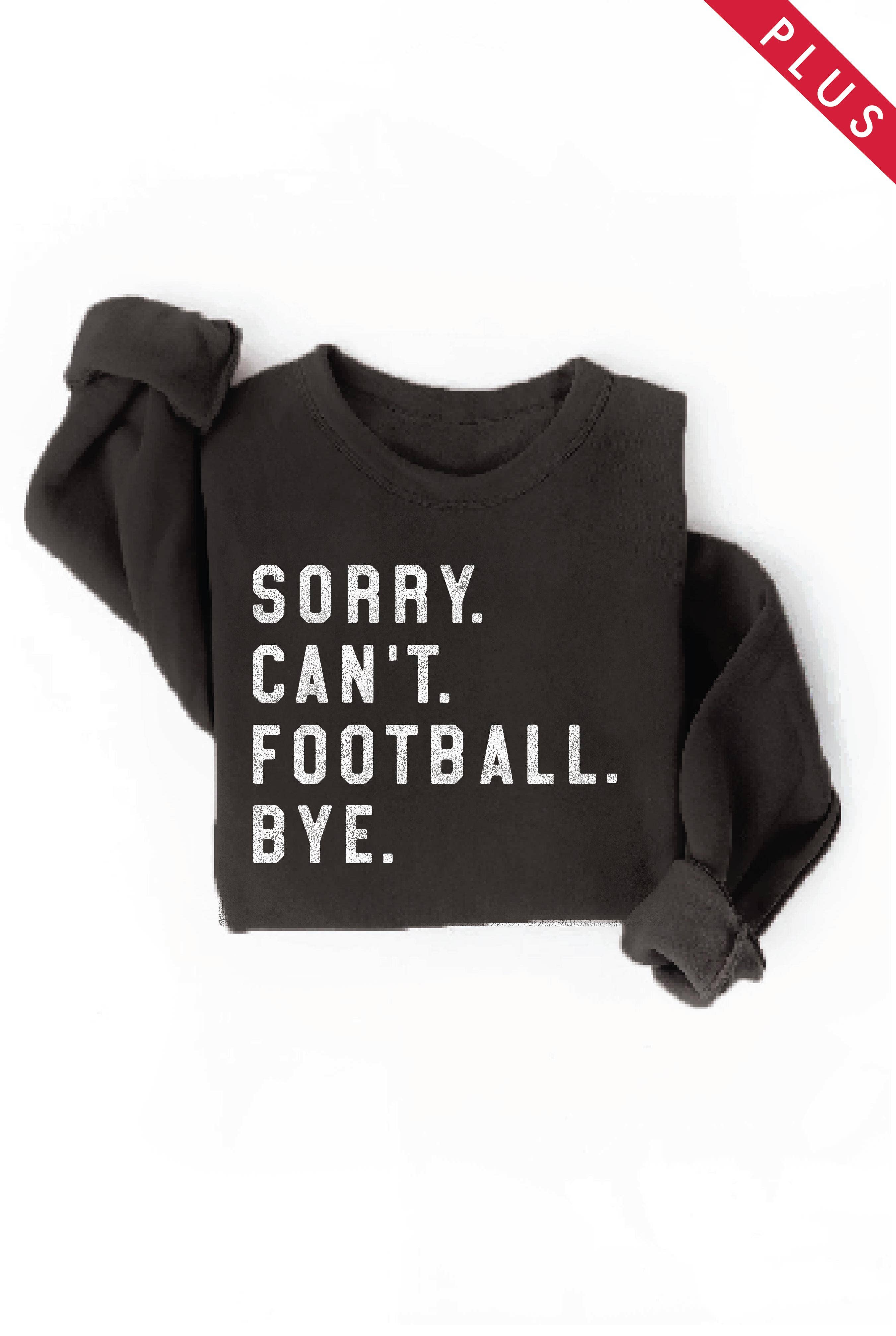 Sorry Can't Football Bye Plus Graphic Sweatshirt T-Shirts, Hoodie | PodTeesHub.com