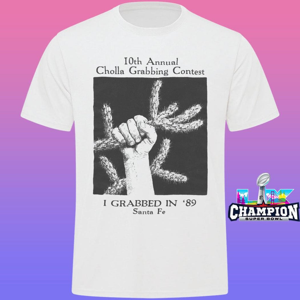10th Annual Cholla Grabbing Contest I Grabbed In 89 Shirt