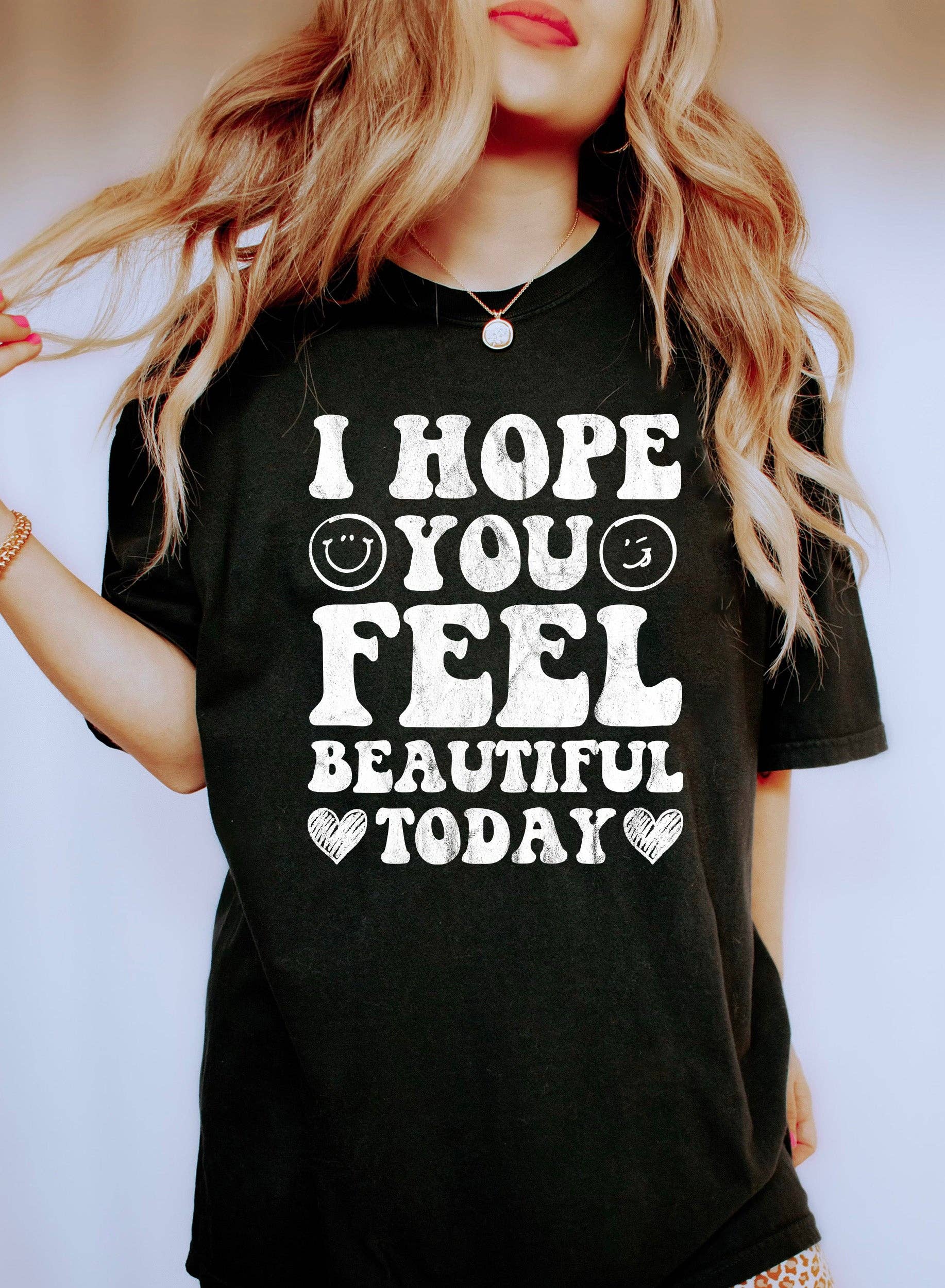 I Hope You Feel Beautiful Today Wh T-Shirt Hoodie, Sweatshirt | PodTeesHub.com