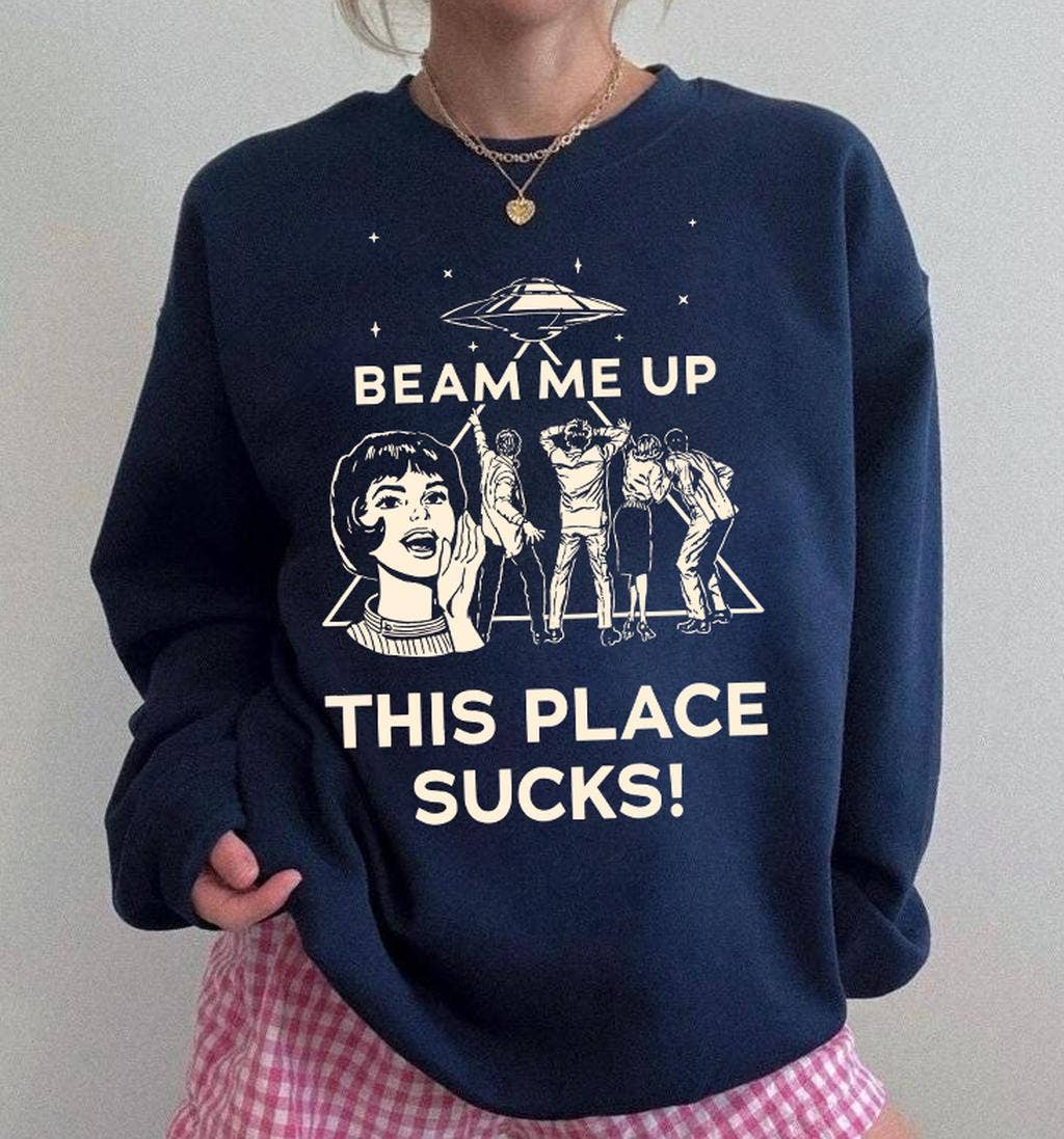Beam Me Up This Place Sucks Sweatshirt, Funny Quote Movie T-Shirts, Hoodie | PodTeesHub.com