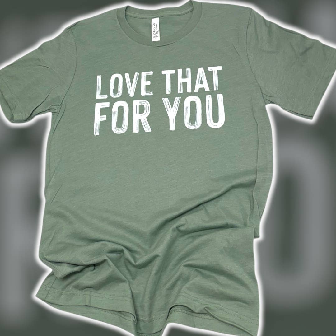 Love That For You T-Shirt Hoodie, Sweatshirt | PodTeesHub.com