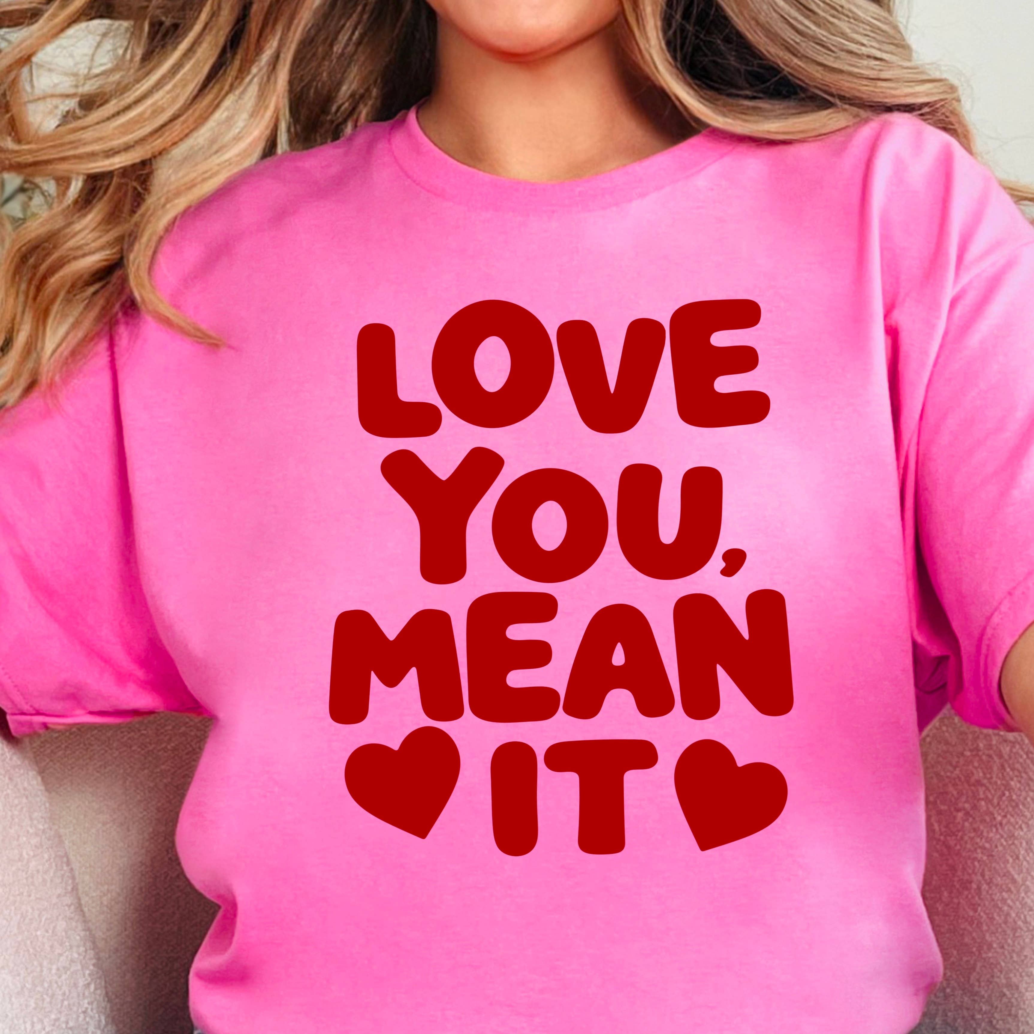 Love You Mean It Valentine’S Day Graphic T-Shirt | Gildan Hoodie, Sweatshirt | PodTeesHub.com