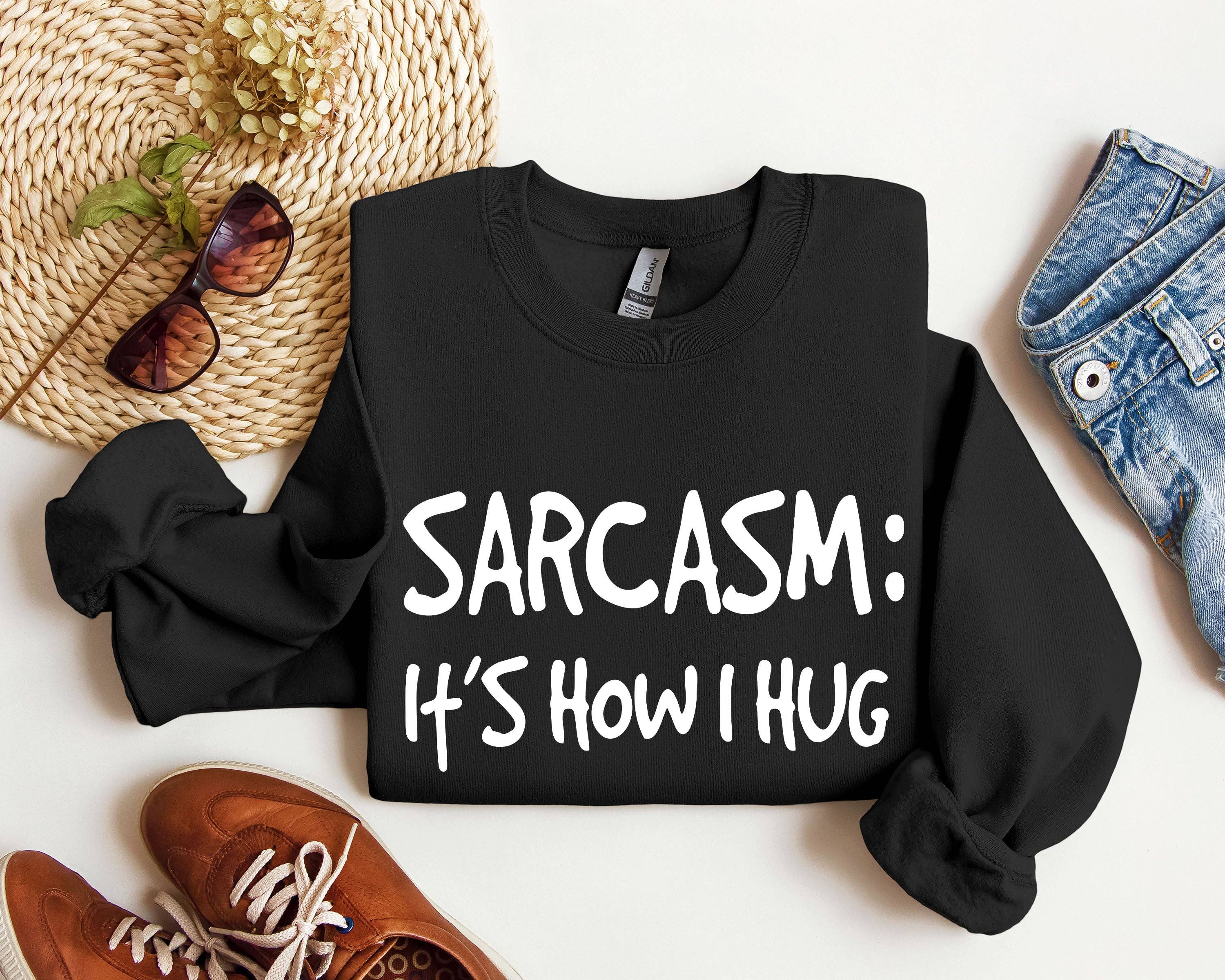 Sarcasm It's How I Hug Funny Sarcastic College Sweatshirt T-Shirts, Hoodie | PodTeesHub.com