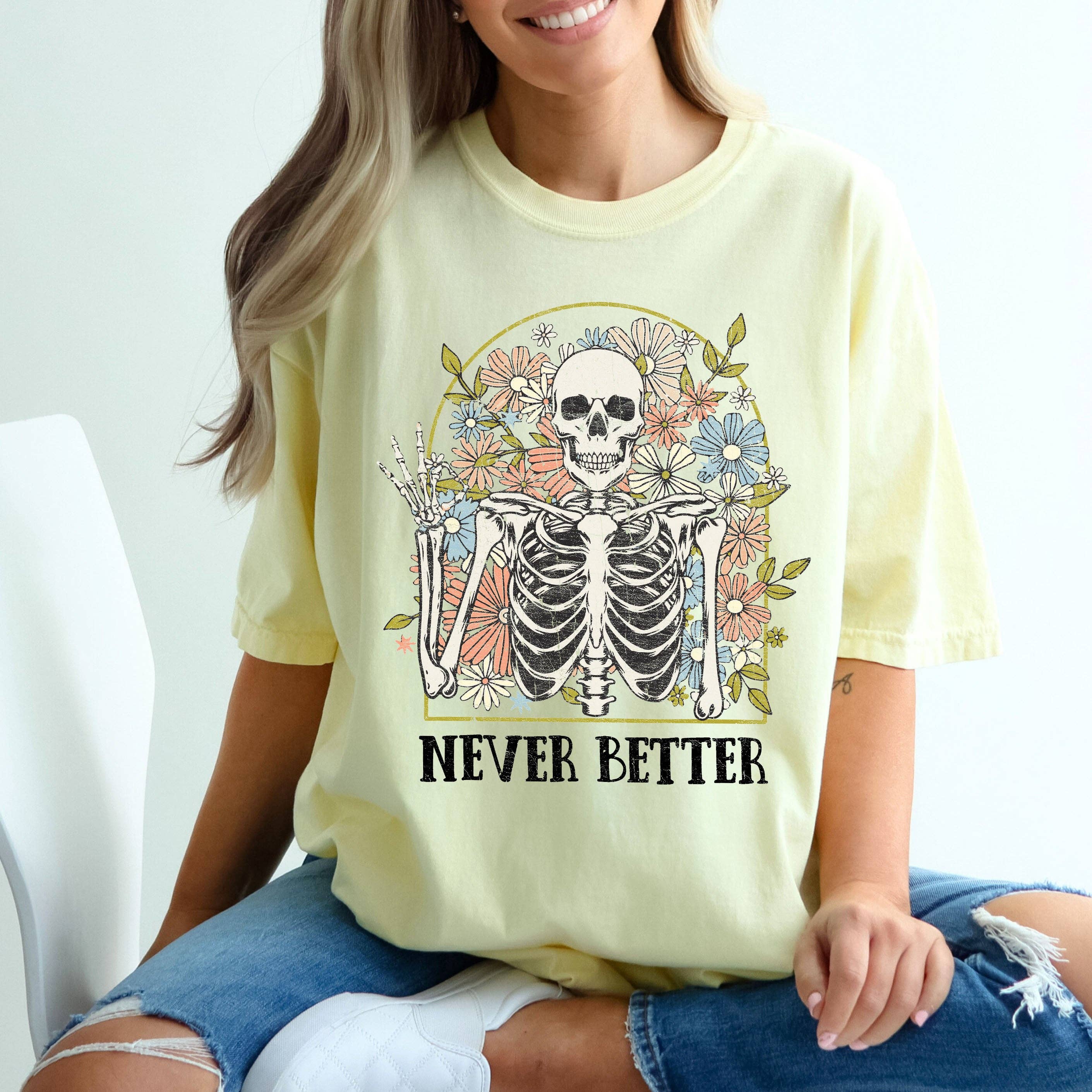 Never Better Floral Skeleton, Mom, Retro, Aesthetic, Vintage, Comfort Colors Tshirt Hoodie, Sweatshirt | PodTeesHub.com