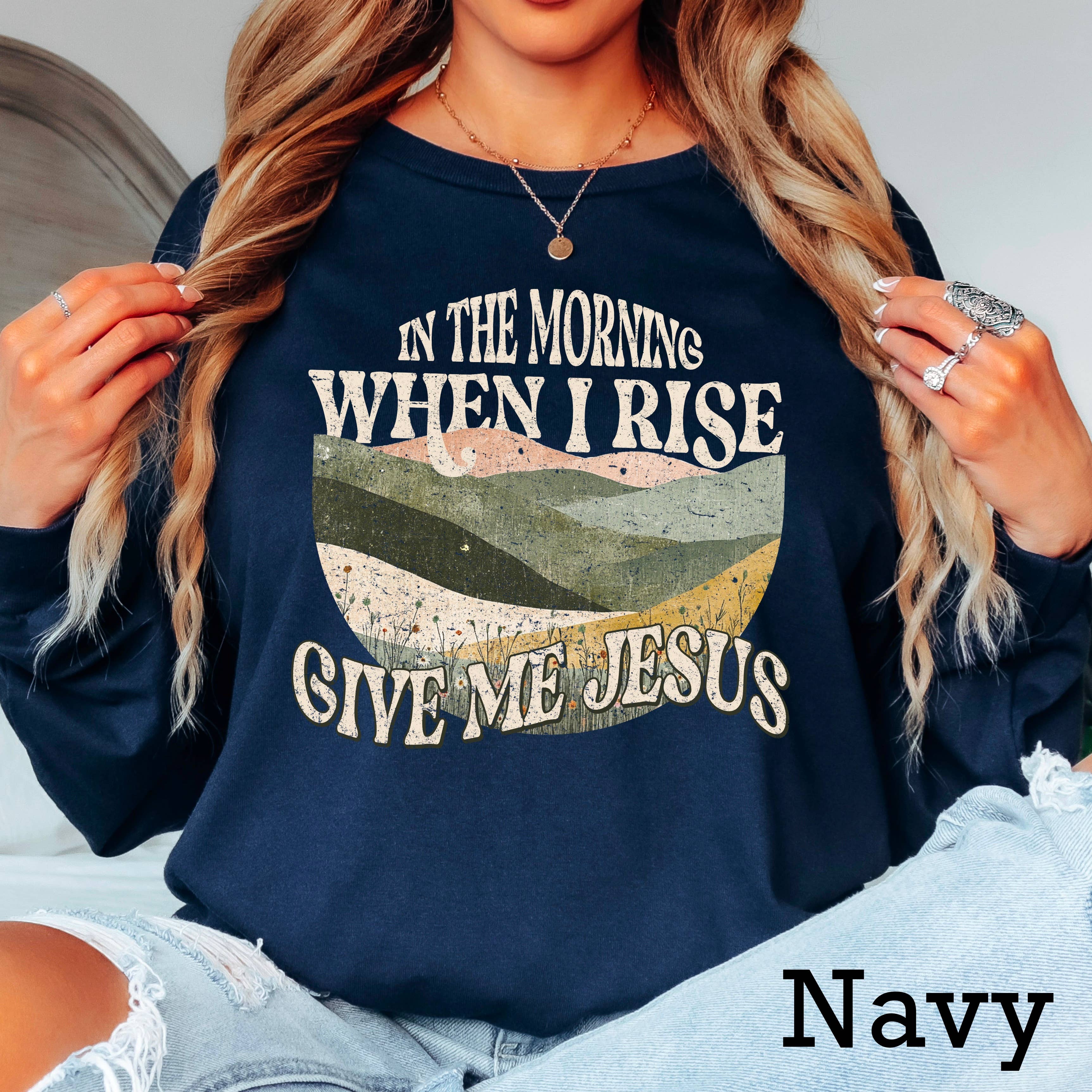 When I Rise Give Me Jesus  Long Sleeve Christian Shirt Hoodie, Sweatshirt | PodTeesHub.com