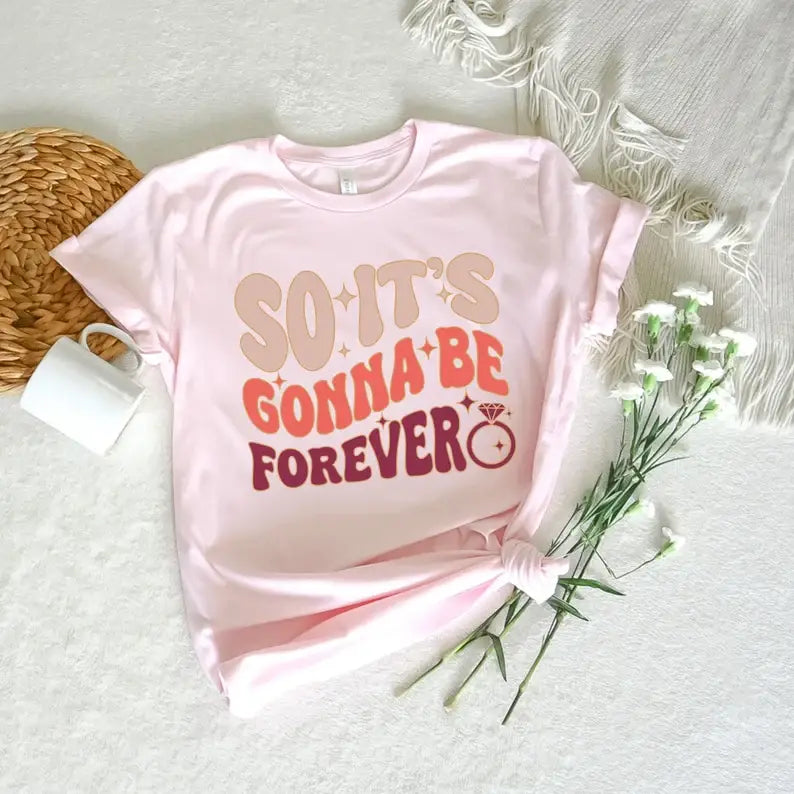 So It's Gonna Be Forever T-Shirt, Valentine Day Shirt Hoodie, Sweatshirt | PodTeesHub.com