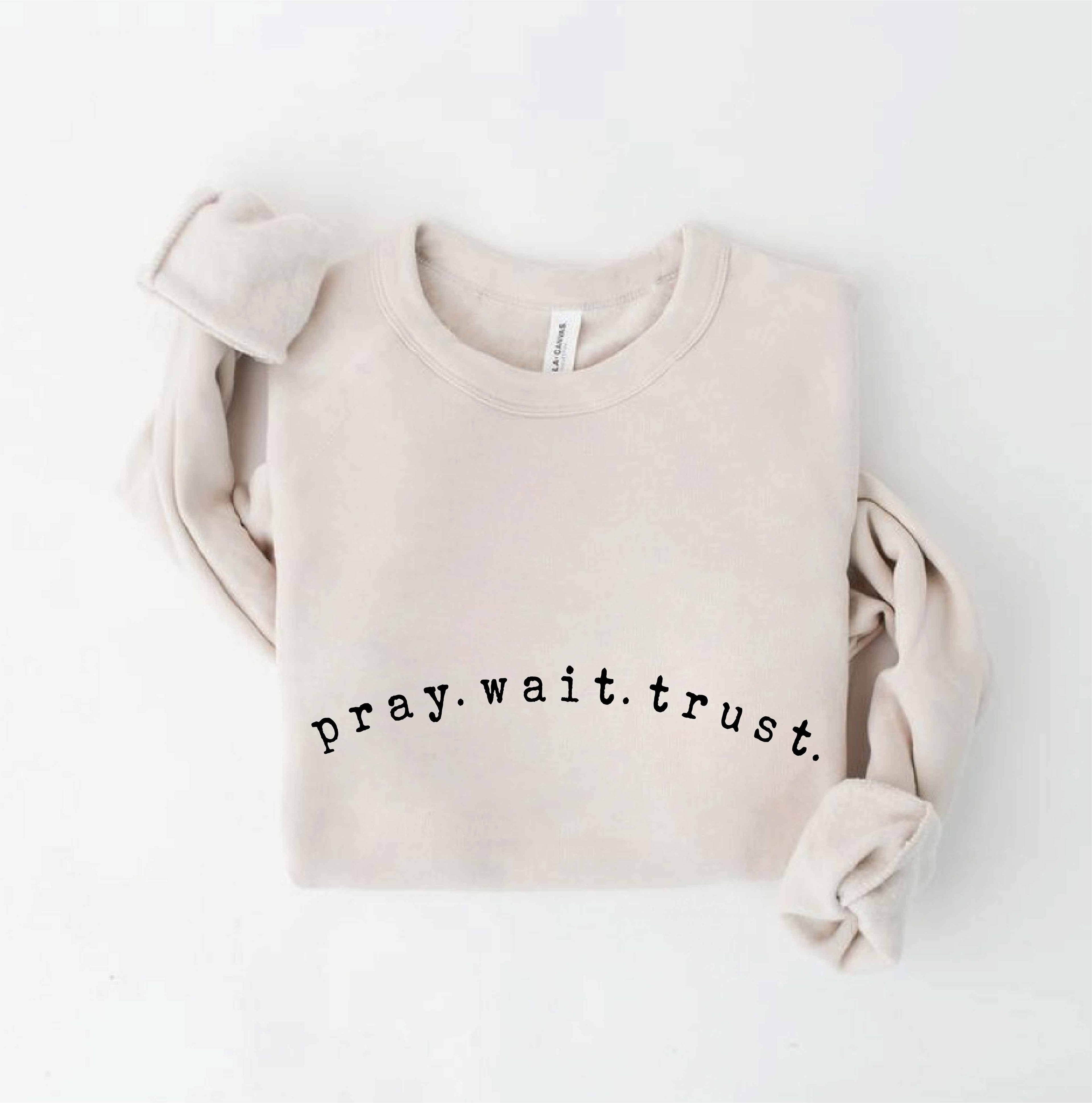 Pray. Wait. Trust. Graphic Sweatshirt T-Shirts, Hoodie | PodTeesHub.com