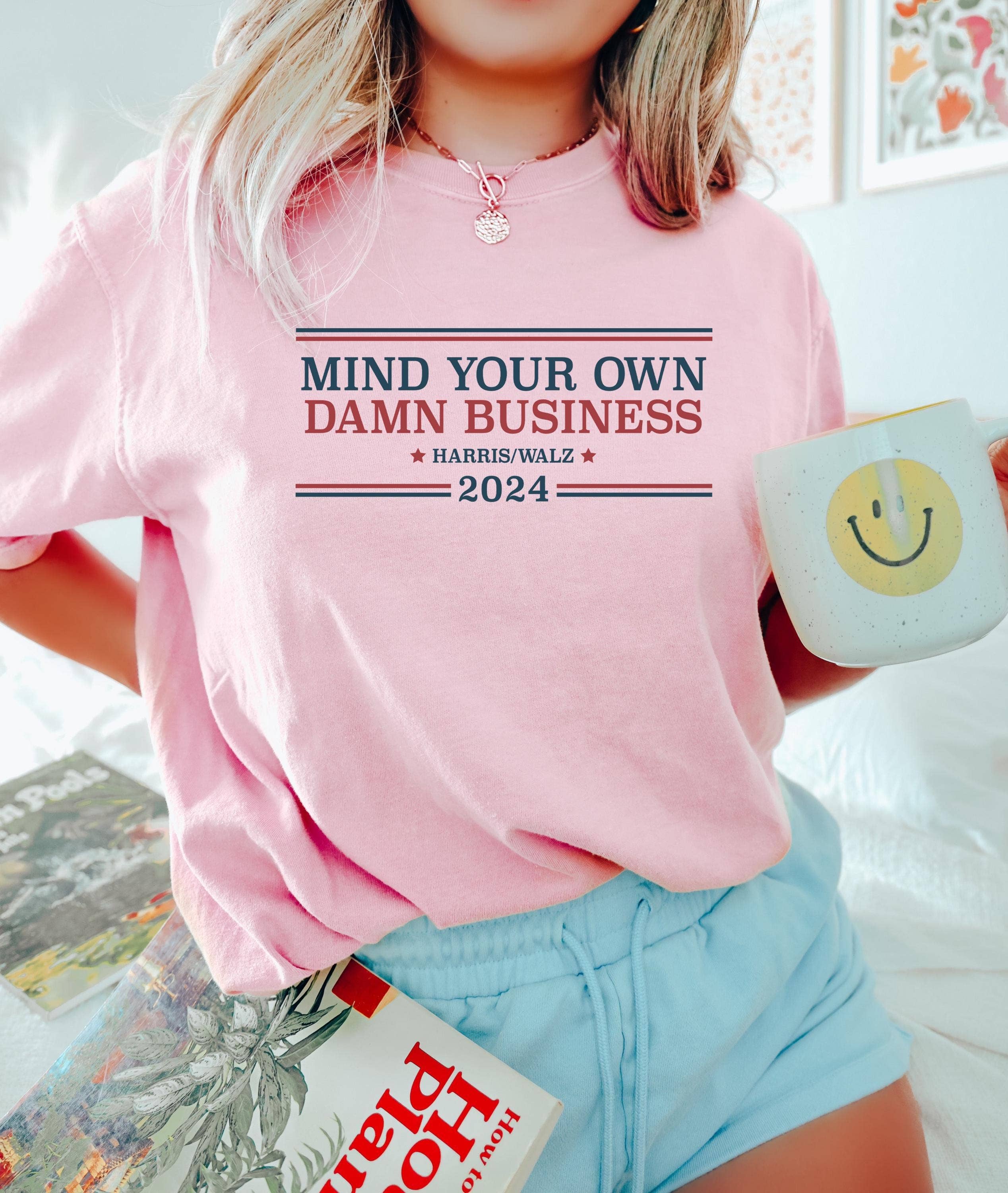 Mind Your Own Damn Business - Harris Walz 2024 Shirt Hoodie, Sweatshirt | PodTeesHub.com