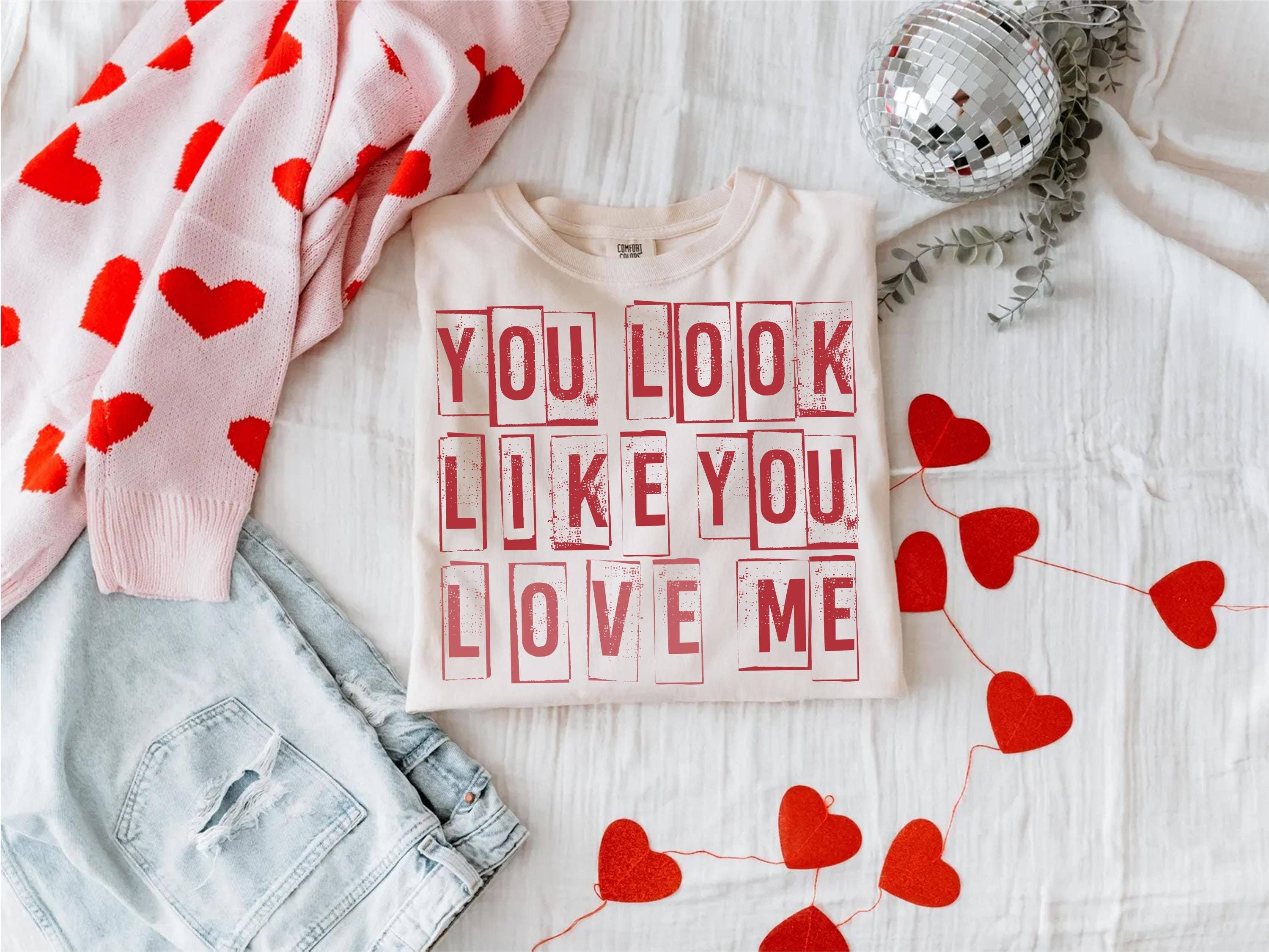 You Look Like You Love Me - Trendy Valentine's Day T-Shirt Hoodie, Sweatshirt | PodTeesHub.com