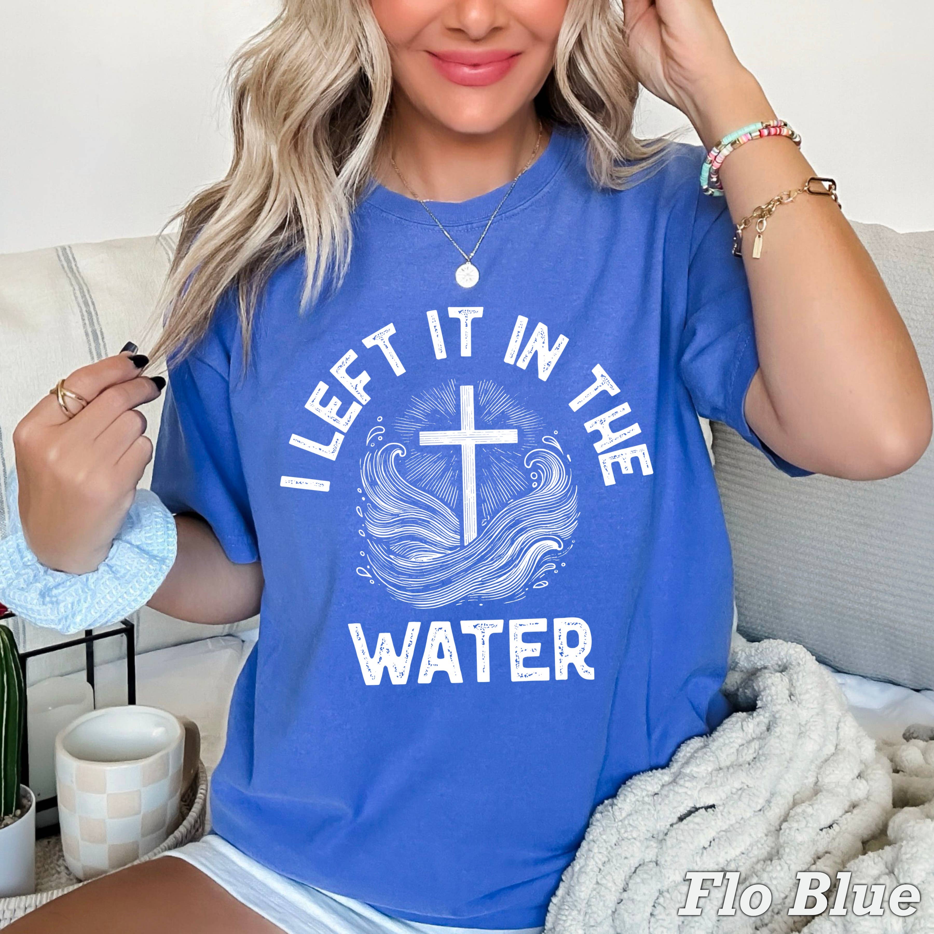 I Left It in the Water Christian Graphic Tee| Comfort Colors Hoodie, Sweatshirt | PodTeesHub.com