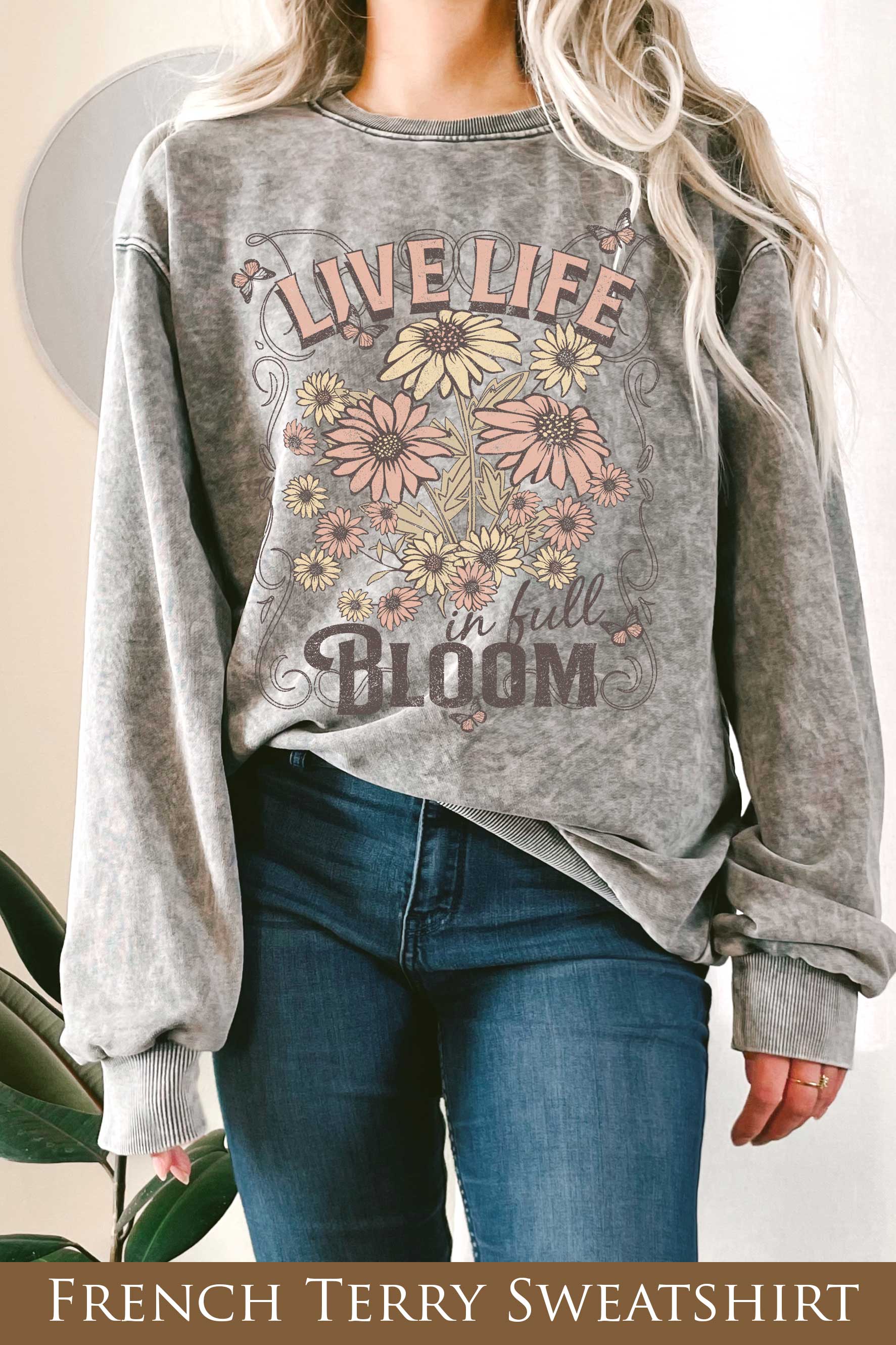 Live Life in Full Bloom Mineral Graphix Terry Sweatshirt T-Shirts, Hoodie | PodTeesHub.com