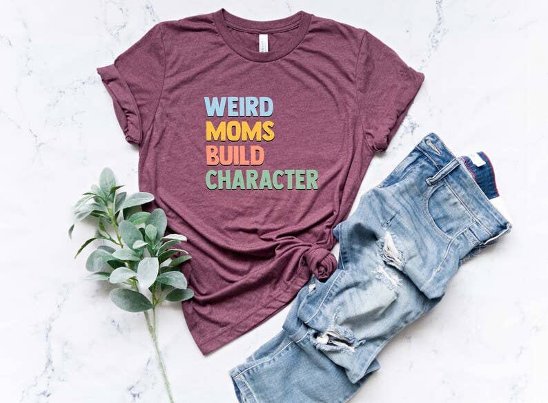 Weird Moms Build Character T-Shirt Hoodie, Sweatshirt | PodTeesHub.com