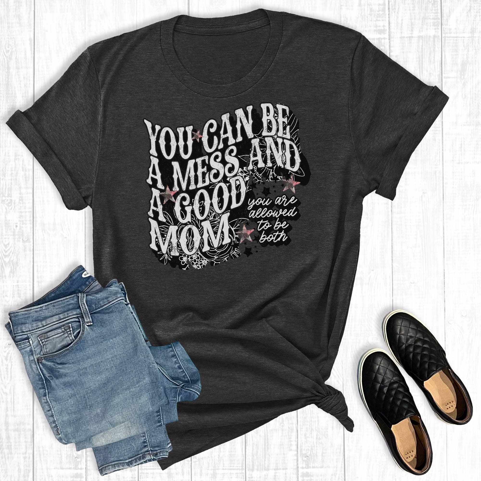 Mother's Day You Can Be A Mess and A Good Mom Graphic Tee Hoodie, Sweatshirt | PodTeesHub.com