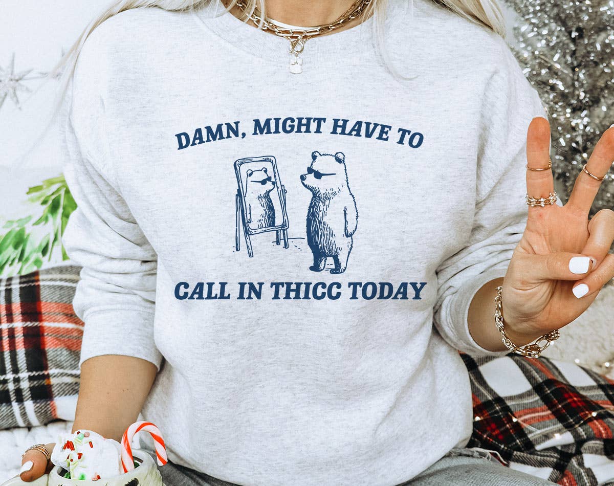 Damn Might Call in Thicc Today - Funny Bear Meme Sweatshirt T-Shirts, Hoodie | PodTeesHub.com
