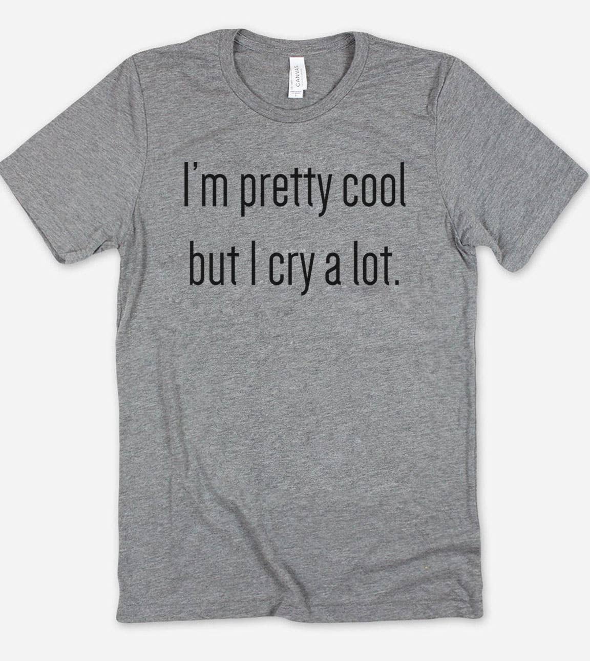I'm Pretty Cool But I Cry A Lot - Funny Cute Sassy T-Shirt Hoodie, Sweatshirt | PodTeesHub.com